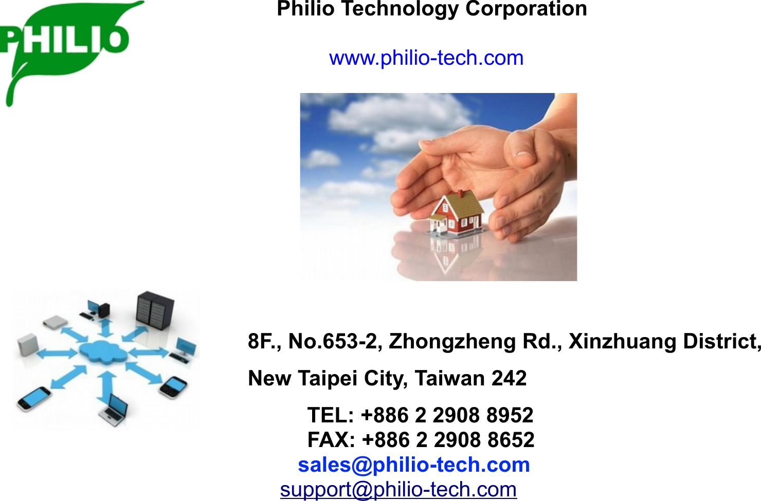                            Philio Technology Corporation                                    www.philio-tech.com                                                      8F., No.653-2, Zhongzheng Rd., Xinzhuang District,        New Taipei City, Taiwan 242                  TEL: +886 2 2908 8952                  FAX: +886 2 2908 8652                                                    sales@philio-tech.com                                                 support@philio-tech.com