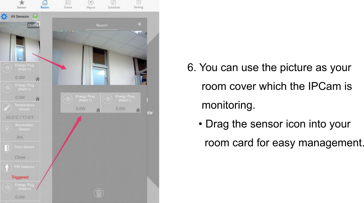           6. You can use the picture as your              room cover which the IPCam is              monitoring.             • Drag the sensor icon into your               room card for easy management.