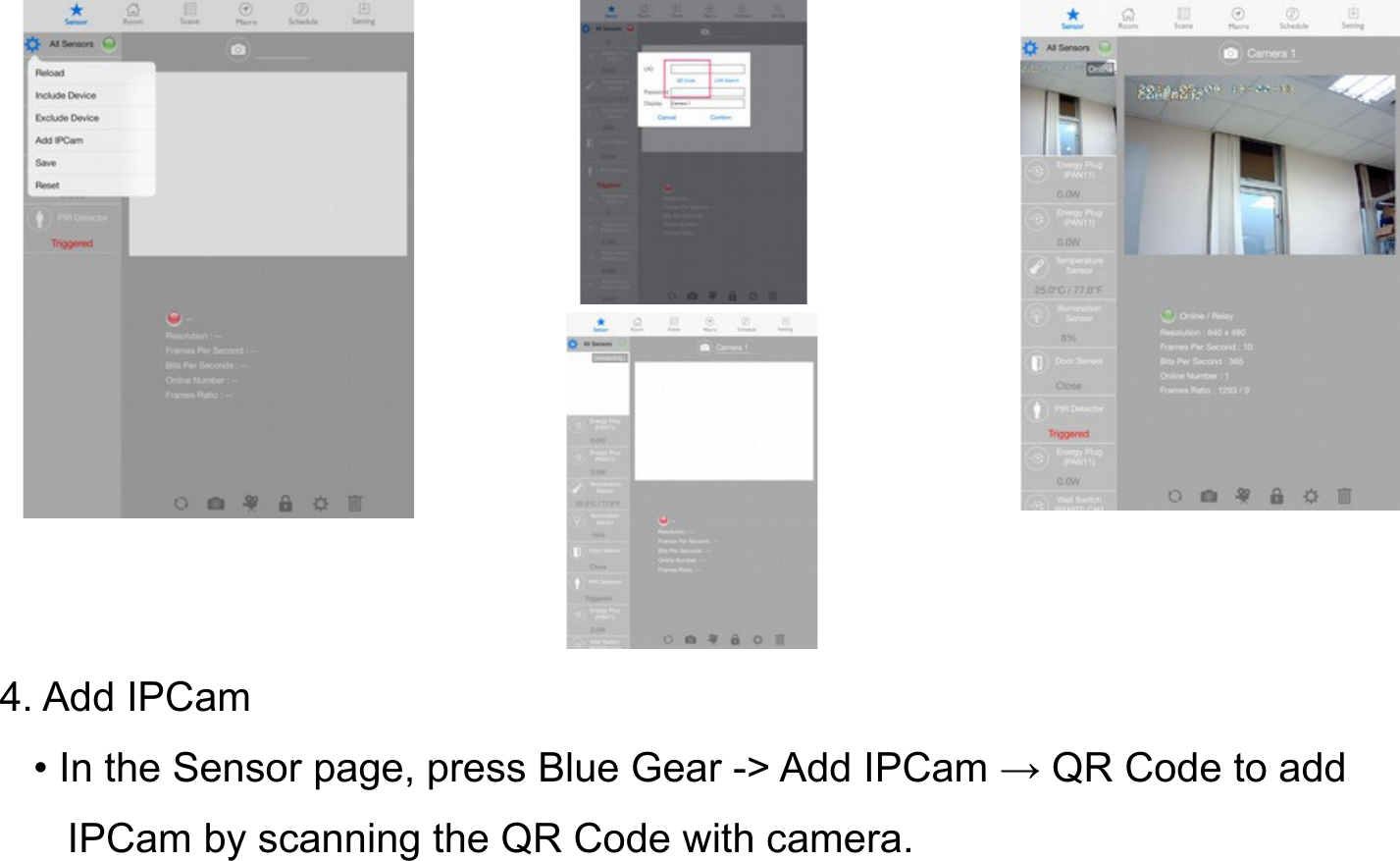 4. Add IPCam   • In the Sensor page, press Blue Gear -&gt; Add IPCam → QR Code to add       IPCam by scanning the QR Code with camera.