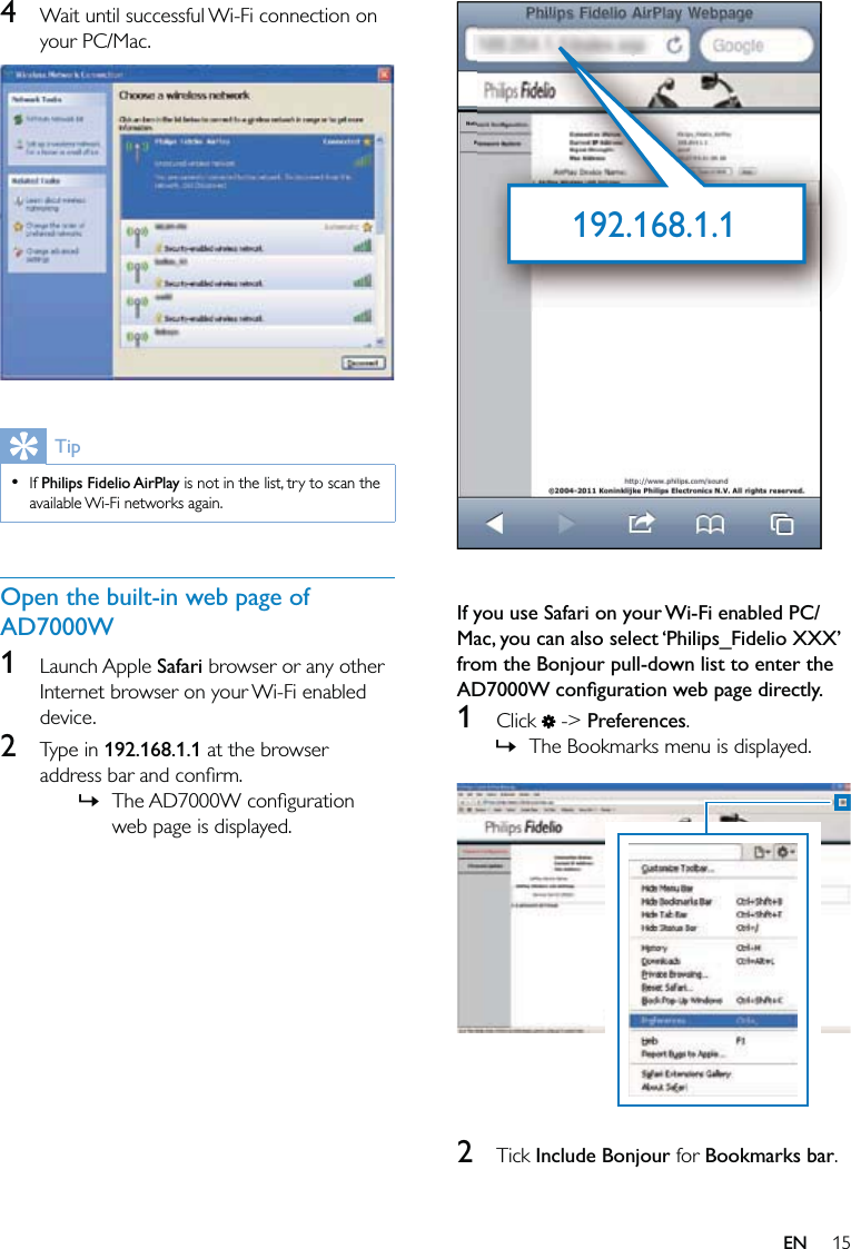 15   If you use Safari on your Wi-Fi enabled PC/Mac, you can also select ‘Philips_Fidelio XXX’ from the Bonjour pull-down list to enter the AD7000W conﬁguration web page directly.1 Click  -&gt; Preferences.The Bookmarks menu is displayed.  2 Tick Include Bonjour for Bookmarks bar.»192.168.1.1192.168.1.14  Wait until successful Wi-Fi connection on your PC/Mac.  TipIf Philips Fidelio AirPlay is not in the list, try to scan the available Wi-Fi networks again. •Open the built-in web page of AD7000W1 Launch Apple Safari browser or any other Internet browser on your Wi-Fi enabled device.2 Type in 192.168.1.1 at the browser address bar and conﬁrm.The AD7000W conﬁguration web page is displayed.»EN