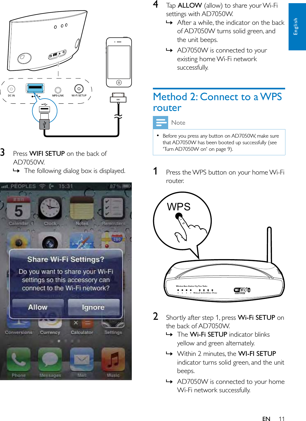 11EnglishEN33UHVVWIFI SETUPRQWKHEDFNRI$&apos;:»7KHIROORZLQJGLDORJER[LVGLVSOD\HG4Tap ALLOWDOORZWRVKDUH\RXU:L)LVHWWLQJVZLWK$&apos;:»$IWHUDZKLOHWKHLQGLFDWRURQWKHEDFNRI$&apos;:WXUQVVROLGJUHHQDQGWKHXQLWEHHSV»$&apos;:LVFRQQHFWHGWR\RXUH[LVWLQJKRPH:L)LQHWZRUNVXFFHVVIXOO\Method 2: Connect to a WPS routerNote%HIRUH\RXSUHVVDQ\EXWWRQRQ$&apos;:PDNHVXUHWKDW$&apos;:KDVEHHQERRWHGXSVXFFHVVIXOO\VHH7XUQ$&apos;:RQRQSDJH13UHVVWKH:36EXWWRQRQ\RXUKRPH:L)LURXWHU26KRUWO\DIWHUVWHSSUHVVWi-Fi SETUP on WKHEDFNRI$&apos;:»The Wi-Fi SETUPLQGLFDWRUEOLQNV\HOORZDQGJUHHQDOWHUQDWHO\»:LWKLQPLQXWHVWKHWI-FI SETUPLQGLFDWRUWXUQVVROLGJUHHQDQGWKHXQLWEHHSV»$&apos;:LVFRQQHFWHGWR\RXUKRPH:L)LQHWZRUNVXFFHVVIXOO\WPS