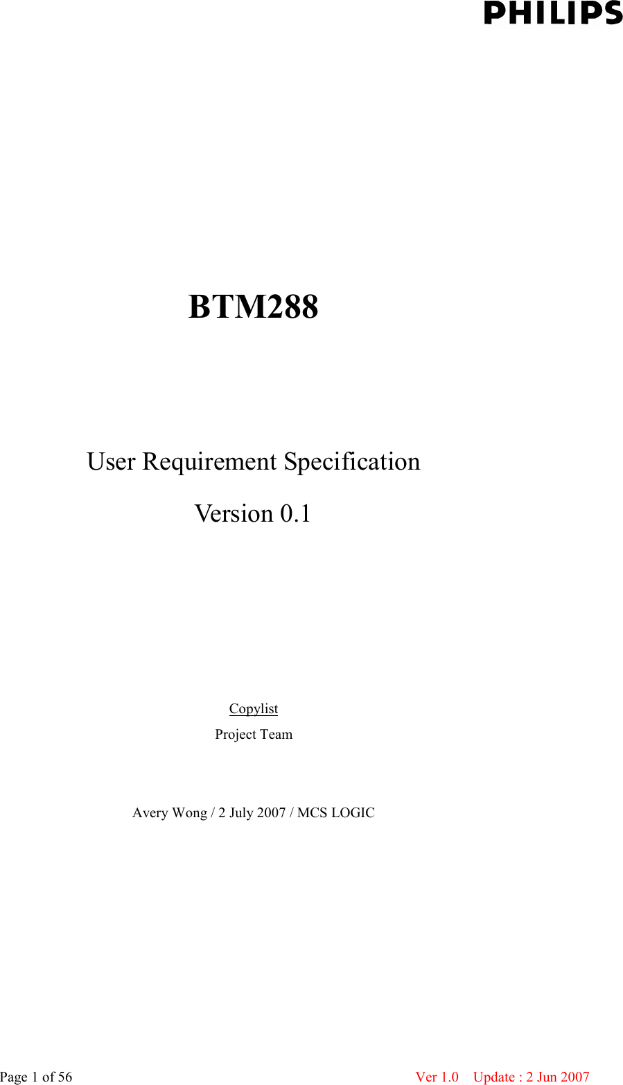    Page 1 of 56                      Ver 1.0    Update : 2 Jun 2007       BTM288     User Requirement Specification Version 0.1     Copylist Project Team   Avery Wong / 2 July 2007 / MCS LOGIC 