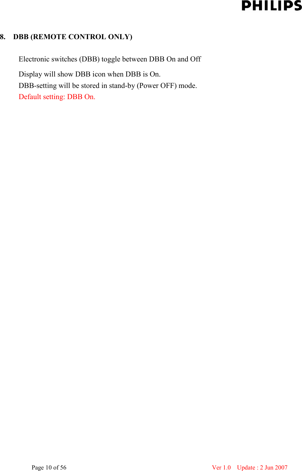    Page 10 of 56                      Ver 1.0    Update : 2 Jun 2007   8. DBB (REMOTE CONTROL ONLY)  Electronic switches (DBB) toggle between DBB On and Off   Display will show DBB icon when DBB is On. DBB-setting will be stored in stand-by (Power OFF) mode. Default setting: DBB On.  