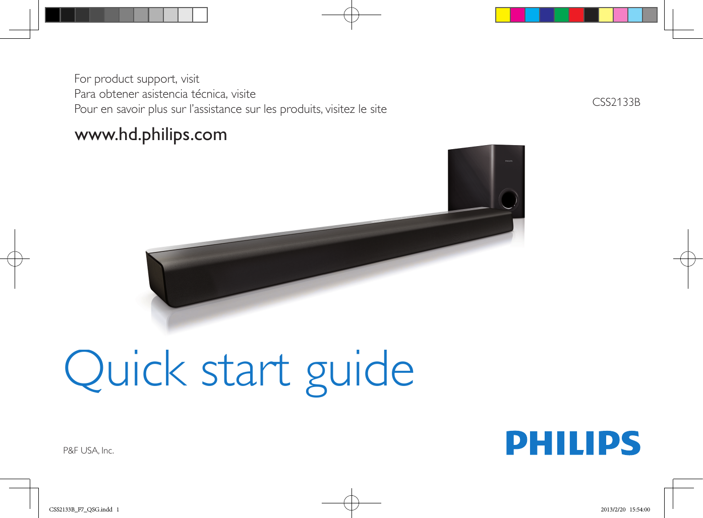 CSS2133BQuick start guideFor product support, visit Para obtener asistencia técnica, visite Pour en savoir plus sur l’assistance sur les produits, visitez le sitewww.hd.philips.comP&amp;F USA, Inc.CSS2133B_F7_QSG.indd   1 2013/2/20   15:54:00