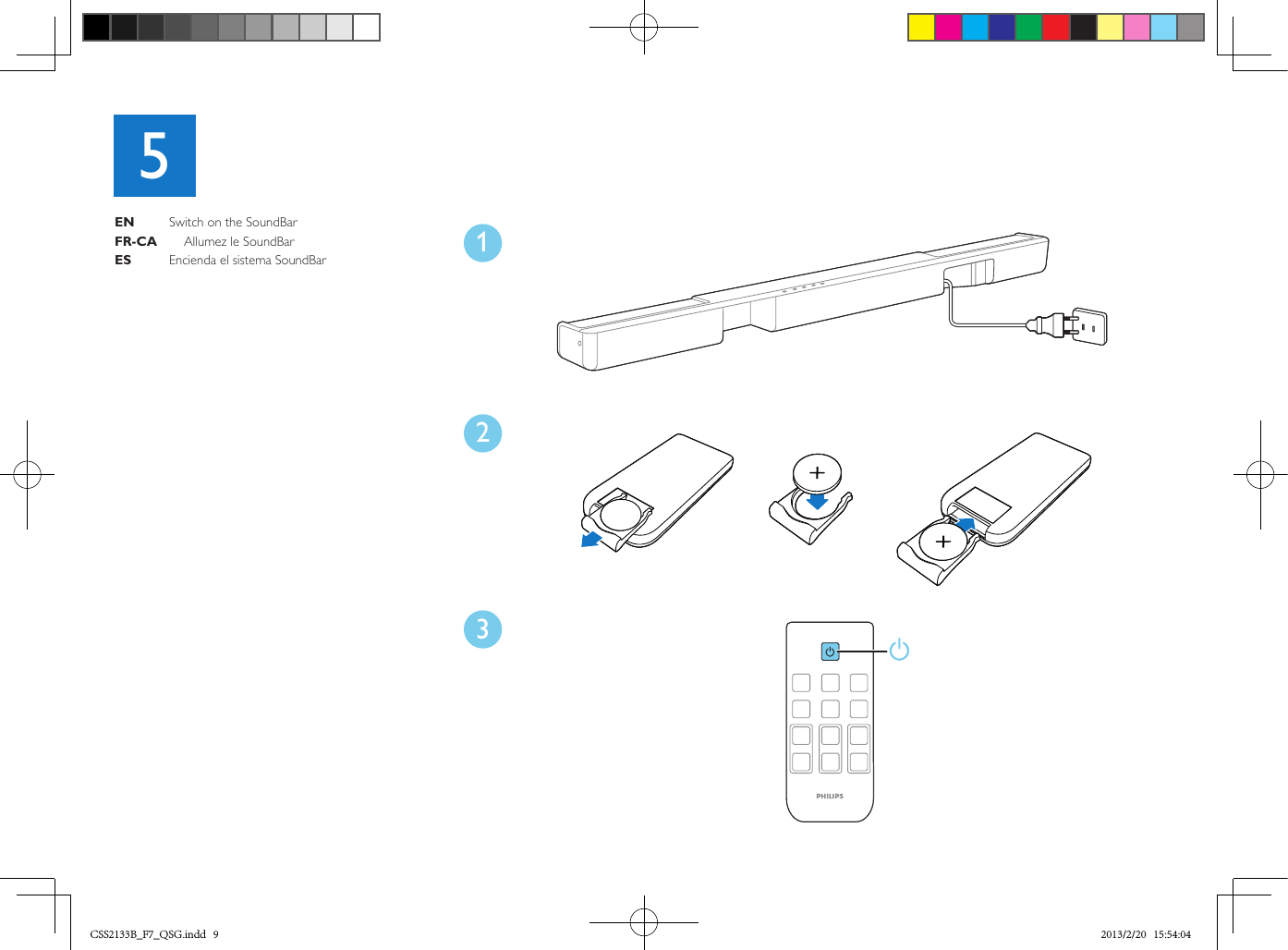 132EN    Switch on the SoundBarFR-CA    Allumez le SoundBar ES    Encienda el sistema SoundBar5OPTICALDIGITAL INOPTICAL OUTCOAXIALDIGITAL INCOAXIAL OUTAUDIO OUTAUXAUDIO INR LRLCSS2133B_F7_QSG.indd   9 2013/2/20   15:54:04