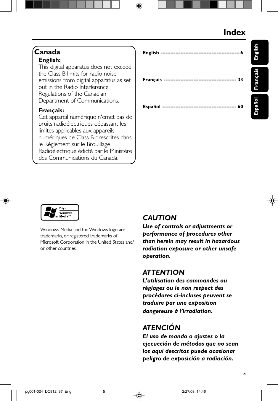 5EnglishFrançaisEspañolDeutschIndexEnglish ------------------------------------------------ 6Français -------------------------------------------- 33Español --------------------------------------------- 60CanadaEnglish:This digital apparatus does not exceedthe Class B limits for radio noiseemissions from digital apparatus as setout in the Radio InterferenceRegulations of the CanadianDepartment of Communications.Français:Cet appareil numérique n&apos;emet pas debruits radioélectriques dépassant leslimites applicables aux appareilsnumériques de Class B prescrites dansle Règlement sur le BrouillageRadioélectrique édicté par le Ministèredes Communications du Canada.CAUTIONUse of controls or adjustments orperformance of procedures otherthan herein may result in hazardousradiation exposure or other unsafeoperation.ATTENTIONL’utilisation des commandes ouréglages ou le non respect desprocédures ci-incluses peuvent setraduire par une expositiondangereuse à l’irradiation.ATENCIÓNEl uso de mando o ajustes o laejecucción de métodos que no seanlos aquí descritos puede ocasionarpeligro de exposición a radiación.Windows Media and the Windows logo aretrademarks, or registered trademarks ofMicrosoft Corporation in the United States and/or other countries.pg001-024_DC912_37_Eng 2/27/08, 14:465