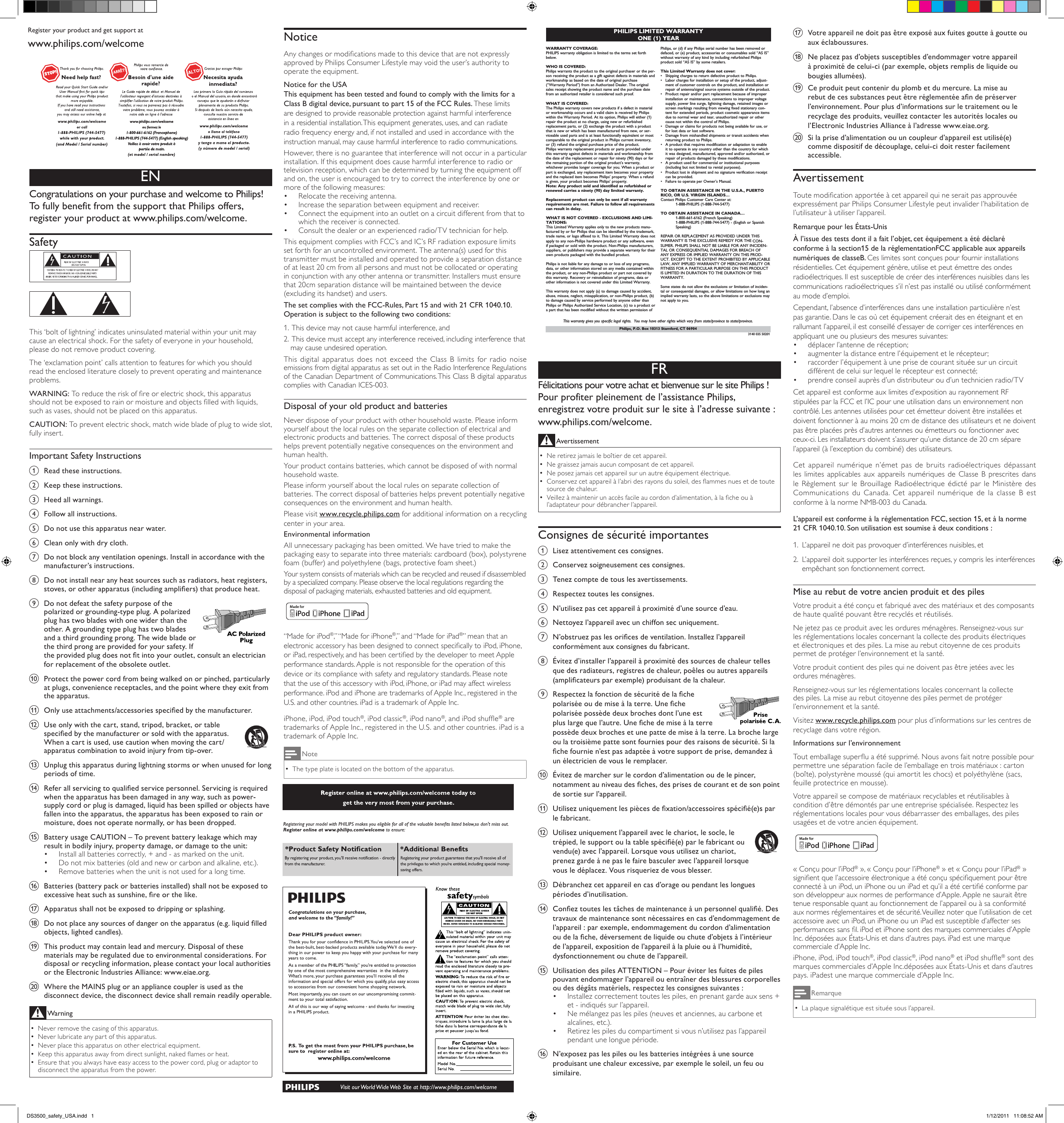 Register your product and get support atwww.philips.com/welcomeENCongratulations on your purchase and welcome to Philips! To fully benefit from the support that Philips offers, register your product at www.philips.com/welcome.Safety   This ‘bolt of lightning’ indicates uninsulated material within your unit may cause an electrical shock. For the safety of everyone in your household, please do not remove product covering. The ‘exclamation point’ calls attention to features for which you should read the enclosed literature closely to prevent operating and maintenance problems. WARNING: To reduce the risk of re or electric shock, this apparatus should not be exposed to rain or moisture and objects lled with liquids, such as vases, should not be placed on this apparatus. CAUTION: To prevent electric shock, match wide blade of plug to wide slot, fully insert. Important Safety Instructionsa  Read these instructions.b  Keep these instructions.c  Heed all warnings.d  Follow all instructions.e  Do not use this apparatus near water.f  Clean only with dry cloth.g  Do not block any ventilation openings. Install in accordance with the manufacturer’s instructions.h  Do not install near any heat sources such as radiators, heat registers, stoves, or other apparatus (including ampliers) that produce heat.i  Do not defeat the safety purpose of the polarized or grounding-type plug. A polarized plug has two blades with one wider than the other. A grounding type plug has two blades and a third grounding prong. The wide blade or the third prong are provided for your safety. If the provided plug does not t into your outlet, consult an electrician for replacement of the obsolete outlet. j  Protect the power cord from being walked on or pinched, particularly at plugs, convenience receptacles, and the point where they exit from the apparatus.k  Only use attachments/accessories specied by the manufacturer.l  Use only with the cart, stand, tripod, bracket, or table specied by the manufacturer or sold with the apparatus. When a cart is used, use caution when moving the cart/apparatus combination to avoid injury from tip-over.  m  Unplug this apparatus during lightning storms or when unused for long periods of time. n  Refer all servicing to qualied service personnel. Servicing is required when the apparatus has been damaged in any way, such as power-supply cord or plug is damaged, liquid has been spilled or objects have fallen into the apparatus, the apparatus has been exposed to rain or moisture, does not operate normally, or has been dropped.o  Battery usage CAUTION – To prevent battery leakage which may result in bodily injury, property damage, or damage to the unit: Install all batteries correctly, + and - as marked on the unit. • Do not mix batteries (old and new or carbon and alkaline, etc.).• Remove batteries when the unit is not used for a long time.• p  Batteries (battery pack or batteries installed) shall not be exposed to excessive heat such as sunshine, re or the like.q  Apparatus shall not be exposed to dripping or splashing. r  Do not place any sources of danger on the apparatus (e.g. liquid lled objects, lighted candles). s  This product may contain lead and mercury. Disposal of these materials may be regulated due to environmental considerations. For disposal or recycling information, please contact your local authorities or the Electronic Industries Alliance: www.eiae.org.t  Where the MAINS plug or an appliance coupler is used as the disconnect device, the disconnect device shall remain readily operable.WarningNever remove the casing of this apparatus.  •Never lubricate any part of this apparatus. •Never place this apparatus on other electrical equipment. •Keep this apparatus away from direct sunlight, naked ames or heat.  •Ensure that you always have easy access to the power cord, plug or adaptor to  •disconnect the apparatus from the power.NoticeAny changes or modications made to this device that are not expressly approved by Philips Consumer Lifestyle may void the user’s authority to operate the equipment. Notice for the USAThis equipment has been tested and found to comply with the limits for a Class B digital device, pursuant to part 15 of the FCC Rules. These limits are designed to provide reasonable protection against harmful interference in a residential installation. This equipment generates, uses, and can radiate radio frequency energy and, if not installed and used in accordance with the instruction manual, may cause harmful interference to radio communications.However, there is no guarantee that interference will not occur in a particular installation. If this equipment does cause harmful interference to radio or television reception, which can be determined by turning the equipment off and on, the user is encouraged to try to correct the interference by one or more of the following measures:Relocate the receiving antenna.•  Increase the separation between equipment and receiver.•  Connect the equipment into an outlet on a circuit different from that to • which the receiver is connected.Consult the dealer or an experienced radio/TV technician for help.• This equipment complies with FCC’s and IC’s RF radiation exposure limits set forth for an uncontrolled environment. The antenna(s) used for this transmitter must be installed and operated to provide a separation distance of at least 20 cm from all persons and must not be collocated or operating in conjunction with any other antenna or transmitter. Installers must ensure that 20cm separation distance will be maintained between the device (excluding its handset) and users.The set complies with the FCC-Rules, Part 15 and with 21 CFR 1040.10. Operation is subject to the following two conditions:1.  This device may not cause harmful interference, and2.   This device must accept any interference received, including interference that may cause undesired operation. This digital apparatus does not exceed the Class B limits for radio noise emissions from digital apparatus as set out in the Radio Interference Regulations of the Canadian Department of Communications. This Class B digital apparatus complies with Canadian ICES-003.Disposal of your old product and batteriesNever dispose of your product with other household waste. Please inform yourself about the local rules on the separate collection of electrical and electronic products and batteries. The correct disposal of these products helps prevent potentially negative consequences on the environment and human health.Your product contains batteries, which cannot be disposed of with normal household waste.Please inform yourself about the local rules on separate collection of batteries. The correct disposal of batteries helps prevent potentially negative consequences on the environment and human health.Please visit www.recycle.philips.com for additional information on a recycling center in your area.Environmental informationAll unnecessary packaging has been omitted. We have tried to make the packaging easy to separate into three materials: cardboard (box), polystyrene foam (buffer) and polyethylene (bags, protective foam sheet.) Your system consists of materials which can be recycled and reused if disassembled by a specialized company. Please observe the local regulations regarding the disposal of packaging materials, exhausted batteries and old equipment.“Made for iPod®,” “Made for iPhone®,” and “Made for iPad®” mean that an electronic accessory has been designed to connect specically to iPod, iPhone, or iPad, respectively, and has been certied by the developer to meet Apple performance standards. Apple is not responsible for the operation of this device or its compliance with safety and regulatory standards. Please note that the use of this accessory with iPod, iPhone, or iPad may affect wireless performance. iPod and iPhone are trademarks of Apple Inc., registered in the U.S. and other countries. iPad is a trademark of Apple Inc.iPhone, iPod, iPod touch®, iPod classic®, iPod nano®, and iPod shufe® are trademarks of Apple Inc., registered in the U.S. and other countries. iPad is a trademark of Apple Inc.NoteThe type plate is located on the bottom of the apparatus. •FRFélicitations pour votre achat et bienvenue sur le site Philips ! Pour profiter pleinement de l’assistance Philips, enregistrez votre produit sur le site à l’adresse suivante : www.philips.com/welcome.AvertissementNe retirez jamais le boîtier de cet appareil.  •Ne graissez jamais aucun composant de cet appareil. •Ne posez jamais cet appareil sur un autre équipement électrique. •Conservez cet appareil à l’abri des rayons du soleil, des ammes nues et de toute  •source de chaleur. Veillez à maintenir un accès facile au cordon d’alimentation, à la che ou à  •l’adaptateur pour débrancher l’appareil.Consignes de sécurité importantesa  Lisez attentivement ces consignes.b  Conservez soigneusement ces consignes.c  Tenez compte de tous les avertissements.d  Respectez toutes les consignes.e  N’utilisez pas cet appareil à proximité d’une source d’eau.f  Nettoyez l’appareil avec un chiffon sec uniquement.g  N’obstruez pas les orices de ventilation. Installez l’appareil conformément aux consignes du fabricant.h  Évitez d’installer l’appareil à proximité des sources de chaleur telles que des radiateurs, registres de chaleur, poêles ou autres appareils (amplicateurs par exemple) produisant de la chaleur. i  Respectez la fonction de sécurité de la che polarisée ou de mise à la terre. Une che polarisée possède deux broches dont l’une est plus large que l’autre. Une che de mise à la terre possède deux broches et une patte de mise à la terre. La broche large ou la troisième patte sont fournies pour des raisons de sécurité. Si la che fournie n’est pas adaptée à votre support de prise, demandez à un électricien de vous le remplacer. j  Évitez de marcher sur le cordon d’alimentation ou de le pincer, notamment au niveau des ches, des prises de courant et de son point de sortie sur l’appareil.k  Utilisez uniquement les pièces de xation/accessoires spécié(e)s par le fabricant.l  Utilisez uniquement l’appareil avec le chariot, le socle, le trépied, le support ou la table spécié(e) par le fabricant ou vendu(e) avec l’appareil. Lorsque vous utilisez un chariot, prenez garde à ne pas le faire basculer avec l’appareil lorsque vous le déplacez. Vous risqueriez de vous blesser.   m  Débranchez cet appareil en cas d’orage ou pendant les longues périodes d’inutilisation. n  Conez toutes les tâches de maintenance à un personnel qualié. Des travaux de maintenance sont nécessaires en cas d’endommagement de l’appareil : par exemple, endommagement du cordon d’alimentation ou de la che, déversement de liquide ou chute d’objets à l’intérieur de l’appareil, exposition de l’appareil à la pluie ou à l’humidité, dysfonctionnement ou chute de l’appareil.o  Utilisation des piles ATTENTION – Pour éviter les fuites de piles pouvant endommager l’appareil ou entraîner des blessures corporelles ou des dégâts matériels, respectez les consignes suivantes : Installez correctement toutes les piles, en prenant garde aux sens + •  et - indiqués sur l’appareil. Ne mélangez pas les piles (neuves et anciennes, au carbone et • alcalines, etc.).Retirez les piles du compartiment si vous n’utilisez pas l’appareil • pendant une longue période.p  N’exposez pas les piles ou les batteries intégrées à une source produisant une chaleur excessive, par exemple le soleil, un feu ou similaire. PHILIPS LIMITED WARRANTYONE (1) YEARWARRANTY COVERAGE:PHILIPS warranty obligation is limited to the terms set forthbelow.WHO IS COVERED: Philips warrants the product to the original purchaser or the per-son receiving the product as a gift against defects in materials andworkmanship as based on the date of original purchase(“Warranty Period”) from an Authorized Dealer. The originalsales receipt showing the product name and the purchase datefrom an authorized retailer is considered such proof. WHAT IS COVERED:The Philips warranty covers new products if a defect in materialor workmanship occurs and a valid claim is received by Philipswithin the Warranty Period. At its option, Philips will either (1)repair the product at no charge, using new or refurbishedreplacement parts, or (2) exchange the product with a productthat is new or which has been manufactured from new, or ser-viceable used parts and is at least functionally equivalent or mostcomparable to the original product in Philips current inventory,or (3) refund the original purchase price of the product.Philips warrants replacement products or parts provided underthis warranty against defects in materials and workmanship fromthe date of the replacement or repair for ninety (90) days or forthe remaining portion of the original product’s warranty,whichever provides longer coverage for you. When a product orpart is exchanged, any replacement item becomes your propertyand the replaced item becomes Philips’ property. When a refundis given, your product becomes Philips’ property. Note: Any product sold and identified as refurbished orrenewed carries a ninety (90) day limited warranty.Replacement product can only be sent if all warrantyrequirements are met. Failure to follow all requirementscan result in delay. WHAT IS NOT COVERED - EXCLUSIONS AND LIMI-TATIONS:This Limited Warranty applies only to the new products manu-factured by or for Philips that can be identified by the trademark,trade name, or logo affixed to it. This Limited Warranty does notapply to any non-Philips hardware product or any software, evenif packaged or sold with the product. Non-Philips manufacturers,suppliers, or publishers may provide a separate warranty for theirown products packaged with the bundled product. Philips is not liable for any damage to or loss of any programs,data, or other information stored on any media contained withinthe product, or any non-Philips product or part not covered bythis warranty. Recovery or reinstallation of programs, data orother information is not covered under this Limited Warranty.This warranty does not apply (a) to damage caused by accident,abuse, misuse, neglect, misapplication, or non-Philips product, (b)to damage caused by service performed by anyone other thanPhilips or Philips Authorized Service Location, (c) to a product ora part that has been modified without the written permission ofPhilips, or (d) if any Philips serial number has been removed ordefaced, or (e) product, accessories or consumables sold “AS IS”without warranty of any kind by including refurbished Philipsproduct sold “AS IS” by some retailers.This Limited Warranty does not cover:•Shipping charges to return defective product to Philips. •Labor charges for installation or setup of the product, adjust-ment of customer controls on the product, and installation orrepair of antenna/signal source systems outside of the product.•Product repair and/or part replacement because of improperinstallation or maintenance, connections to improper voltagesupply, power line surge, lightning damage, retained images orscreen markings resulting from viewing fixed stationary con-tent for extended periods, product cosmetic appearance itemsdue to normal wear and tear, unauthorized repair or othercause not within the control of Philips.•Damage or claims for products not being available for use, orfor lost data or lost software.•Damage from mishandled shipments or transit accidents whenreturning product to Philips.•A product that requires modification or adaptation to enableit to operate in any country other than the country for whichit was designed, manufactured, approved and/or authorized, orrepair of products damaged by these modifications. •A product used for commercial or institutional purposes(including but not limited to rental purposes).•Product lost in shipment and no signature verification receiptcan be provided.•Failure to operate per Owner’s Manual.TO OBTAIN ASSISTANCE IN THE U.S.A., PUERTORICO, OR U.S. VIRGIN ISLANDS…Contact Philips Customer Care Center at:1-888-PHILIPS (1-888-744-5477)TO OBTAIN ASSISTANCE IN CANADA…1-800-661-6162 (French Speaking)1-888-PHILIPS (1-888-744-5477) - (English or Spanish Speaking)REPAIR OR REPLACEMENT AS PROVIDED UNDER THISWARRANTY IS THE EXCLUSIVE REMEDY FOR THE CON-SUMER. PHILIPS SHALL NOT BE LIABLE FOR ANY INCIDEN-TAL OR CONSEQUENTIAL DAMAGES FOR BREACH OFANY EXPRESS OR IMPLIED WARRANTY ON THIS PROD-UCT. EXCEPT TO THE EXTENT PROHIBITED BY APPLICABLELAW, ANY IMPLIED WARRANTY OF MERCHANTABILITY ORFITNESS FOR A PARTICULAR PURPOSE ON THIS PRODUCTIS LIMITED IN DURATION TO THE DURATION OF THISWARRANTY. Some states do not allow the exclusions or limitation of inciden-tal or consequential damages, or allow limitations on how long animplied warranty lasts, so the above limitations or exclusions maynot apply to you.This warranty gives you specific legal rights.  You may have other rights which vary from state/province to state/province.3140 035 50201Philips, P.O. Box 10313 Stamford, CT 06904q  Votre appareil ne doit pas être exposé aux fuites goutte à goutte ou aux éclaboussures. r  Ne placez pas d’objets susceptibles d’endommager votre appareil à proximité de celui-ci (par exemple, objets remplis de liquide ou bougies allumées). s  Ce produit peut contenir du plomb et du mercure. La mise au rebut de ces substances peut être réglementée an de préserver l’environnement. Pour plus d’informations sur le traitement ou le recyclage des produits, veuillez contacter les autorités locales ou l’Electronic Industries Alliance à l’adresse www.eiae.org.t  Si la prise d’alimentation ou un coupleur d’appareil est utilisé(e) comme dispositif de découplage, celui-ci doit rester facilement accessible.AvertissementToute modication apportée à cet appareil qui ne serait pas approuvée expressément par Philips Consumer Lifestyle peut invalider l’habilitation de l’utilisateur à utiliser l’appareil. Remarque pour les États-UnisÀ l’issue des tests dont il a fait l’objet, cet équipement a été déclaré conforme à la section15 de la réglementationFCC applicable aux appareils numériques de classeB. Ces limites sont conçues pour fournir installations résidentielles. Cet équipement génère, utilise et peut émettre des ondes radioélectriques. Il est susceptible de créer des interférences nuisibles dans les communications radioélectriques s’il n’est pas installé ou utilisé conformément au mode d’emploi.Cependant, l’absence d’interférences dans une installation particulière n’est pas garantie. Dans le cas où cet équipement créerait des en éteignant et en rallumant l’appareil, il est conseillé d’essayer de corriger ces interférences en appliquant une ou plusieurs des mesures suivantes:déplacer l’antenne de réception;•  augmenter la distance entre l’équipement et le récepteur;•  raccorder l’équipement à une prise de courant située sur un circuit •  différent de celui sur lequel le récepteur est connecté;prendre conseil auprès d’un distributeur ou d’un technicien radio/TV • Cet appareil est conforme aux limites d’exposition au rayonnement RF stipulées par la FCC et l’IC pour une utilisation dans un environnement non contrôlé. Les antennes utilisées pour cet émetteur doivent être installées et doivent fonctionner à au moins 20 cm de distance des utilisateurs et ne doivent pas être placées près d’autres antennes ou émetteurs ou fonctionner avec ceux-ci. Les installateurs doivent s’assurer qu’une distance de 20 cm sépare l’appareil (à l’exception du combiné) des utilisateurs.Cet appareil numérique n’émet pas de bruits radioélectriques dépassant les limites applicables aux appareils numériques de Classe B prescrites dans le Règlement sur le Brouillage Radioélectrique édicté par le Ministère des Communications du Canada. Cet appareil numérique de la classe B est conforme à la norme NMB-003 du Canada.L’appareil est conforme à la réglementation FCC, section 15, et à la norme 21 CFR 1040.10. Son utilisation est soumise à deux conditions :1.  L’appareil ne doit pas provoquer d’interférences nuisibles, et2.   L’appareil doit supporter les interférences reçues, y compris les interférences empêchant son fonctionnement correct.Mise au rebut de votre ancien produit et des pilesVotre produit a été conçu et fabriqué avec des matériaux et des composants de haute qualité pouvant être recyclés et réutilisés.Ne jetez pas ce produit avec les ordures ménagères. Renseignez-vous sur les réglementations locales concernant la collecte des produits électriques et électroniques et des piles. La mise au rebut citoyenne de ces produits permet de protéger l’environnement et la santé.Votre produit contient des piles qui ne doivent pas être jetées avec les ordures ménagères.Renseignez-vous sur les réglementations locales concernant la collecte des piles. La mise au rebut citoyenne des piles permet de protéger l’environnement et la santé.Visitez www.recycle.philips.com pour plus d’informations sur les centres de recyclage dans votre région.Informations sur l’environnementTout emballage superu a été supprimé. Nous avons fait notre possible pour permettre une séparation facile de l’emballage en trois matériaux : carton (boîte), polystyrène moussé (qui amortit les chocs) et polyéthylène (sacs, feuille protectrice en mousse). Votre appareil se compose de matériaux recyclables et réutilisables à condition d’être démontés par une entreprise spécialisée. Respectez les réglementations locales pour vous débarrasser des emballages, des piles usagées et de votre ancien équipement.« Conçu pour l’iPod® », « Conçu pour l’iPhone® » et « Conçu pour l’iPad® » signient que l’accessoire électronique a été conçu spéciquement pour être connecté à un iPod, un iPhone ou un iPad et qu’il a été certié conforme par son développeur aux normes de performance d’Apple. Apple ne saurait être tenue responsable quant au fonctionnement de l’appareil ou à sa conformité aux normes réglementaires et de sécurité. Veuillez noter que l’utilisation de cet accessoire avec un iPod, un iPhone ou un iPad est susceptible d’affecter ses performances sans l. iPod et iPhone sont des marques commerciales d’Apple Inc. déposées aux États-Unis et dans d’autres pays. iPad est une marque commerciale d’Apple Inc.iPhone, iPod, iPod touch®, iPod classic®, iPod nano® et iPod shufe® sont des marques commerciales d’Apple Inc.déposées aux États-Unis et dans d’autres pays. iPadest une marque commerciale d’Apple Inc.RemarqueLa plaque signalétique est située sous l’appareil. •DS3500_safety_USA.indd   1 1/12/2011   11:08:52 AM