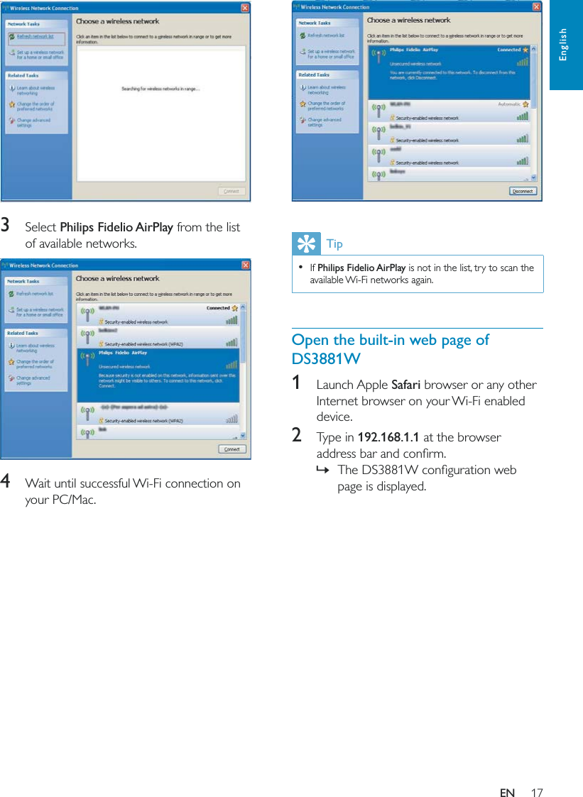 17English  Tip  If Philips Fidelio AirPlay is not in the list, try to scan the available Wi-Fi networks again. Open the built-in web page of DS3881W1 Launch Apple Safari browser or any other Internet browser on your Wi-Fi enabled device.2 Type in 192.168.1.1 at the browser  »page is displayed.  3 Select Philips Fidelio AirPlay from the list of available networks.  4  Wait until successful Wi-Fi connection on your PC/Mac.EN