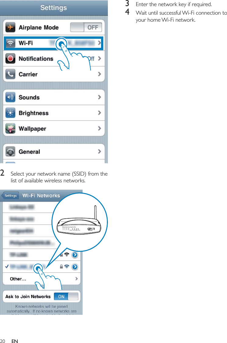 203  Enter the network key if required.4  Wait until successful Wi-Fi connection to your home Wi-Fi network.  2  Select your network name (SSID) from the list of available wireless networks.  EN