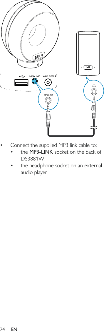 24   Connect the supplied MP3 link cable to: the MP3-LINK socket on the back of DS3881W. the headphone socket on an external audio player.EN