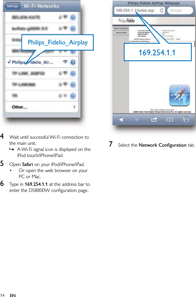 14  7 Select the Network Conﬁguration tab.169.254.1.1169.254.1.1  4  Wait until successful Wi-Fi connection to the main unit.A Wi-Fi signal icon is displayed on the iPod touch/iPhone/iPad.5 Open Safari on your iPod/iPhone/iPad.Or open the web browser on your PC or Mac.6 Type in 169.254.1.1 at the address bar to enter the DS8800W conﬁguration page.»•Philips_Fidelio_AirplayPhilips_Fidelio_AirplayEN