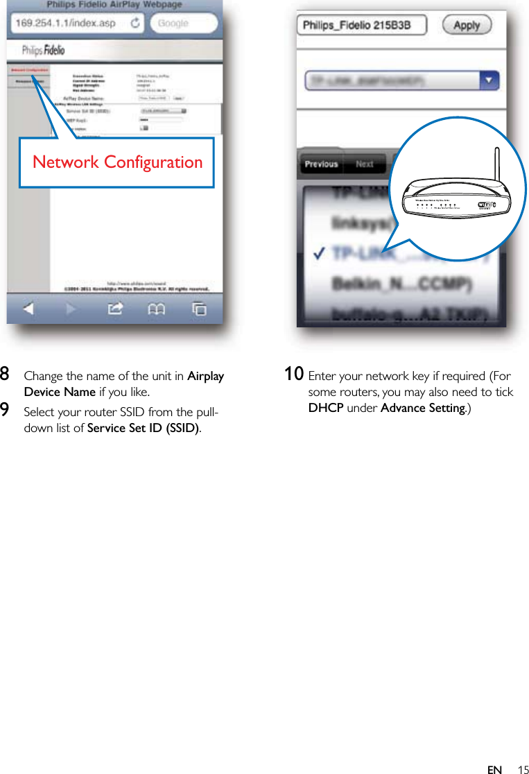 15  10 Enter your network key if required (For some routers, you may also need to tick DHCP under Advance Setting.)  8  Change the name of the unit in Airplay Device Name if you like.9  Select your router SSID from the pull-down list of Service Set ID (SSID).Network ConfigurationNetwork ConfigurationEN