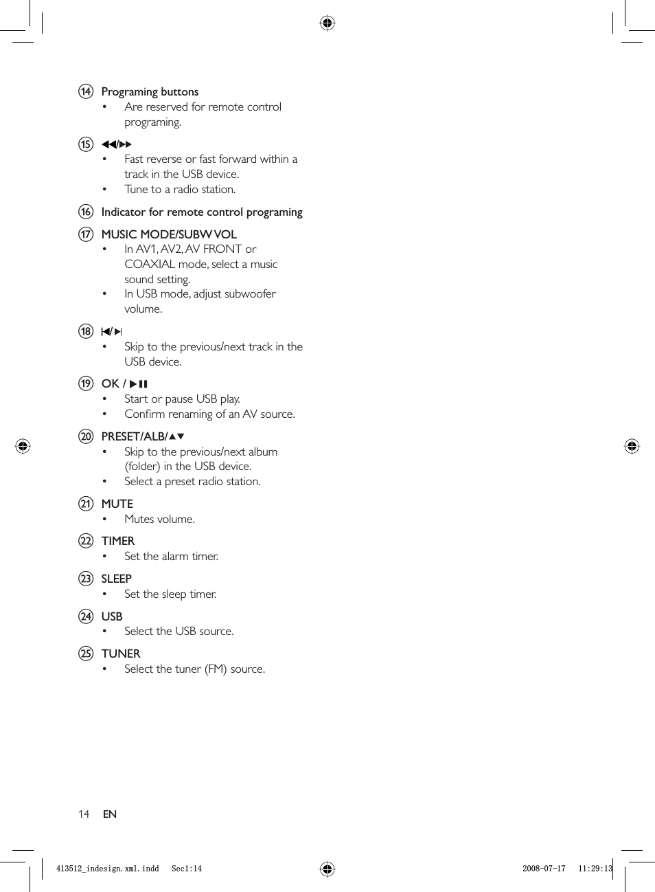 14n Programing buttonsAre reserved for remote control programing.o/Fast reverse or fast forward within a track in the USB device.Tune to a radio station.p Indicator for remote control programingqMUSIC MODE/SUBW VOL In AV1, AV2, AV FRONT or COAXIAL mode, select a music sound setting.In USB mode, adjust subwoofer volume.r/Skip to the previous/next track in the USB device.s  OK /  Start or pause USB play.Conﬁ rm renaming of an AV source.tPRESET/ALB/Skip to the previous/next album (folder) in the USB device.Select a preset radio station.uMUTEMutes volume.vTIMERSet the alarm timer.wSLEEPSet the sleep timer.xUSBSelect the USB source.yTUNERSelect the tuner (FM) source.•••••••••••••••ENBLQGHVLJQ[POLQGG6HFBLQGHVLJQ[POLQGG6HF