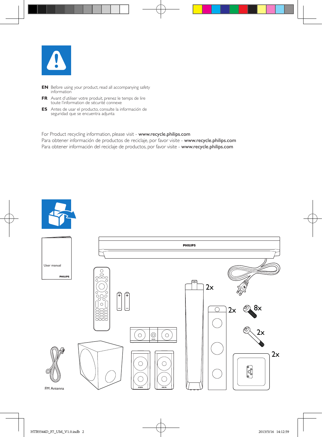 2x2x2x8x2xFM AntennaUser manualEN  Before using your product, read all accompanying safety informationFR  Avant d’utiliser votre produit, prenez le temps de lire toute l’information de sécurité connexeES  Antes de usar el producto, consulte la información de seguridad que se encuentra adjunta124xFor Product recycling information, please visit - www.recycle.philips.comPara obtener información de productos de reciclaje, por favor visite - www.recycle.philips.comPara obtener información del reciclaje de productos, por favor visite - www.recycle.philips.comHTB5544D_F7_UM_V1.0.indb   2 2013/5/16   14:12:59