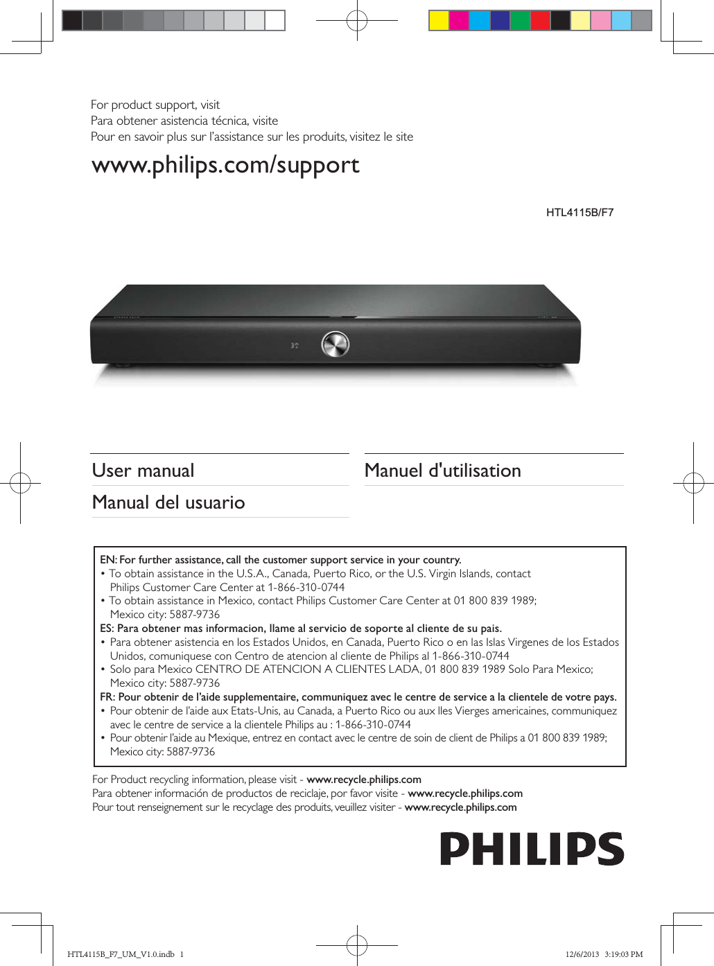 Manuel d&apos;utilisationUser manualManual del usuarioHTL4115BEN: For further assistance, call the customer support service in your country.ES: Para obtener mas informacion, llame al servicio de soporte al cliente de su pais.FR: Pour obtenir de l’aide supplementaire, communiquez avec le centre de service a la clientele de votre pays.www.recycle.philips.comwww.recycle.philips.com www.recycle.philips.comwww.philips.com/supportHTL4115B_F7_UM_V1.0.indb   1 12/6/2013   3:19:03 PMHTL4115B/F7