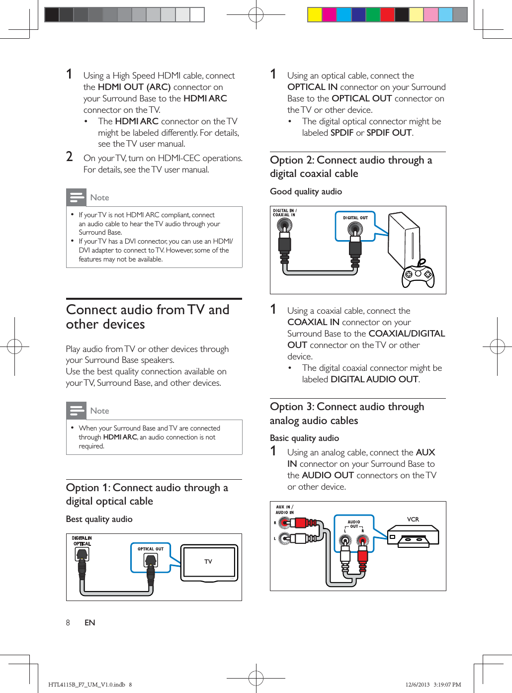 EN1  HDMI OUT (ARC)HDMI ARC HDMI ARC2  Note  Connect audio from TV and other devicesNote HDMI ARCOption 1: Connect audio through a digital optical cableBest quality audio  TV1  OPTICAL INOPTICAL OUT SPDIFSPDIF OUTOption 2: Connect audio through a digital coaxial cableGood quality audio  1  COAXIAL INCOAXIAL/DIGITAL OUT DIGITAL AUDIO OUTOption 3: Connect audio through analog audio cablesBasic quality audio1  AUX INAUDIO OUT   VCRHTL4115B_F7_UM_V1.0.indb   8 12/6/2013   3:19:07 PM