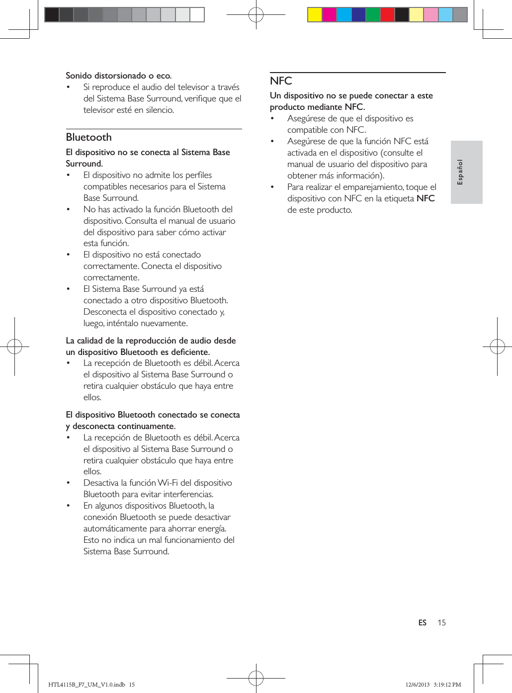 15EspañolESSonido distorsionado o eco. BluetoothEl dispositivo no se conecta al Sistema Base Surround.    La calidad de la reproducción de audio desde  El dispositivo Bluetooth conectado se conecta y desconecta continuamente.   NFCUn dispositivo no se puede conectar a este producto mediante NFC.   NFCHTL4115B_F7_UM_V1.0.indb   15 12/6/2013   3:19:12 PM