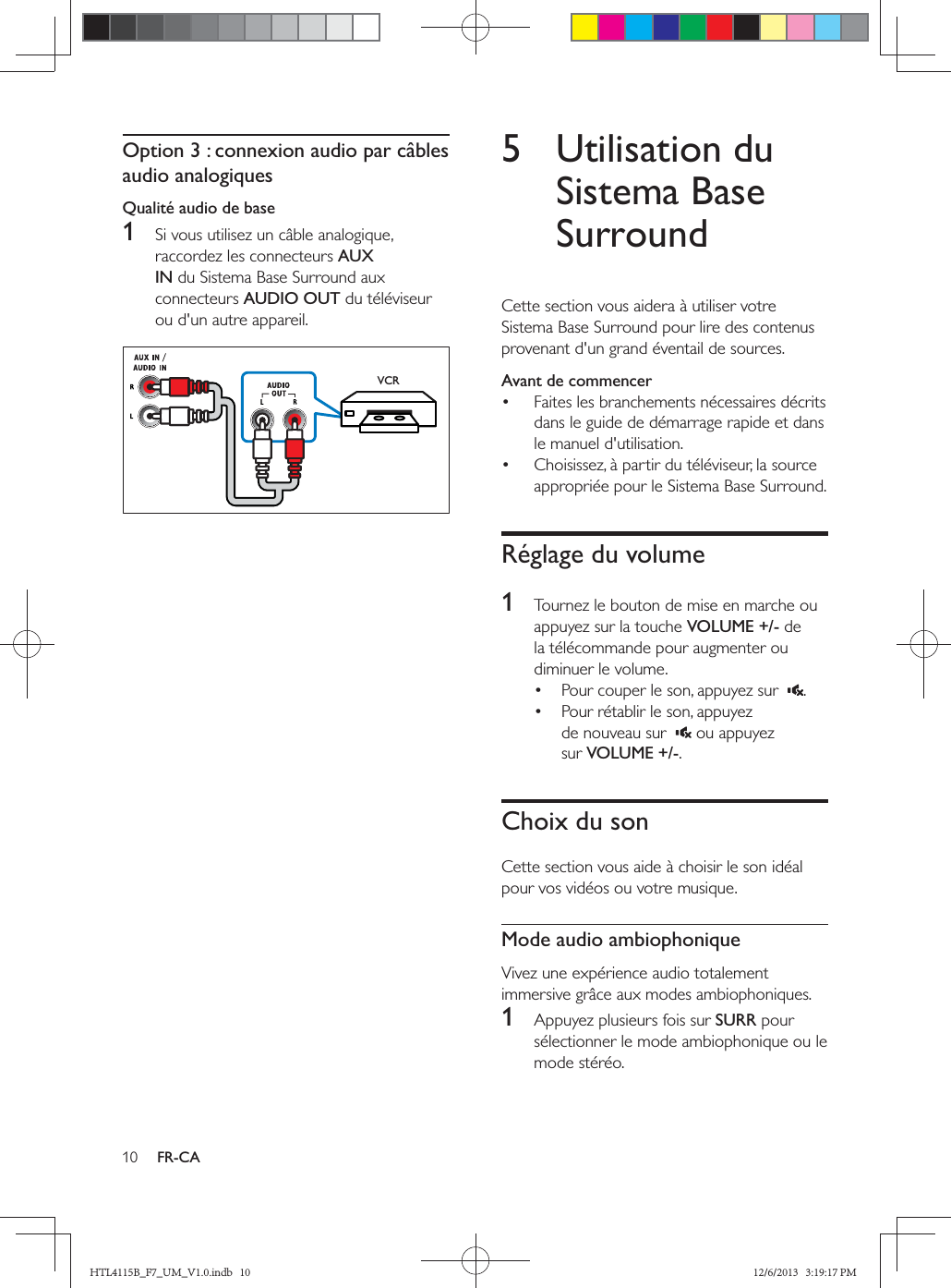  FR-CAOption 3 : connexion audio par câbles audio analogiquesQualité audio de base1  AUX INAUDIO OUT VCR5 Utilisation du Sistema Base SurroundAvant de commencer  Réglage du volume1  VOLUME +/-    VOLUME +/-Choix du sonMode audio ambiophonique1  SURRHTL4115B_F7_UM_V1.0.indb   10 12/6/2013   3:19:17 PM