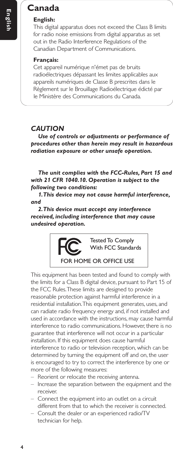 CAUTIONUse of controls or adjustments or performance ofprocedures other than herein may result in hazardousradiation exposure or other unsafe operation.The unit complies with the FCC-Rules, Part 15 andwith 21 CFR 1040.10. Operation is subject to thefollowing two conditions:1.This device may not cause harmful interference,and2.This device must accept any interferencereceived, including interference that may causeundesired operation.This equipment has been tested and found to comply withthe limits for a Class B digital device, pursuant to Part 15 ofthe FCC Rules.These limits are designed to providereasonable protection against harmful interference in aresidential installation.This equipment generates, uses, andcan radiate radio frequency energy and, if not installed andused in accordance with the instructions, may cause harmfulinterference to radio communications. However, there is noguarantee that interference will not occur in a particularinstallation. If this equipment does cause harmfulinterference to radio or television reception, which can bedetermined by turning the equipment off and on, the useris encouraged to try to correct the interference by one ormore of the following measures:– Reorient or relocate the receiving antenna.– Increase the separation between the equipment and thereceiver.– Connect the equipment into an outlet on a circuitdifferent from that to which the receiver is connected.– Consult the dealer or an experienced radio/TVtechnician for help.4EnglishCanadaEnglish:This digital apparatus does not exceed the Class B limitsfor radio noise emissions from digital apparatus as setout in the Radio Interference Regulations of theCanadian Department of Communications.Français:Cet appareil numérique n&apos;émet pas de bruitsradioélectriques dépassant les limites applicables auxappareils numériques de Classe B prescrites dans leRèglement sur le Brouillage Radioélectrique édicté parle Ministère des Communications du Canada.Tested To  Comply With FCC StandardsFOR HOME OR OFFICE USE