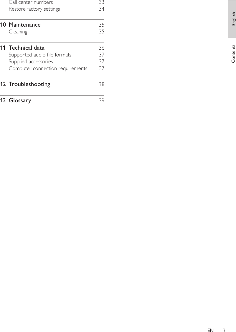 3Call center numbers    33Restore factory settings    3410  Maintenance    35Cleaning    3511  Technical data    36Supported audio le formats    37Supplied accessories    37Computer connection requirements    3712  Troubleshooting    3813  Glossary    39Contents EnglishEN