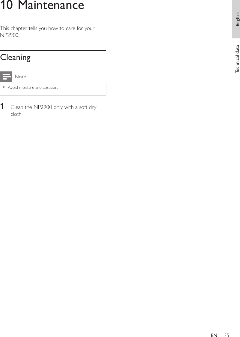 3510 MaintenanceThis chapter tells you how to care for your NP2900.CleaningNoteAvoid moisture and abrasion.•1  Clean the NP2900 only with a soft dry cloth. Technical data EnglishEN