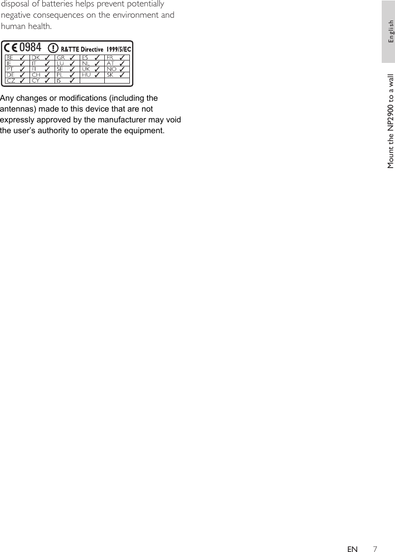 7disposal of batteries helps prevent potentially negative consequences on the environment and human health.0984Mount the NP2900 to a wall EnglishENAny changes or modifications (including the antennas) made to this device that are not expressly approved by the manufacturer may void the user’s authority to operate the equipment. 