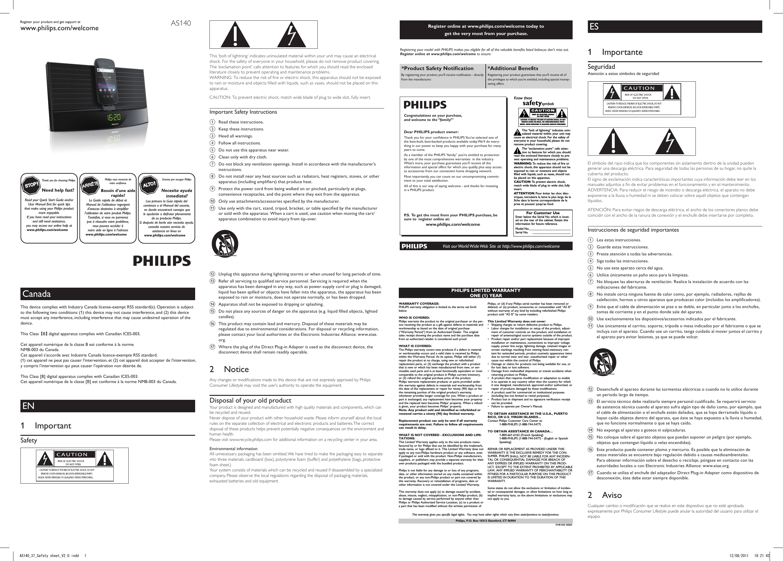  This ‘bolt of lightning’ indicates uninsulated material within your unit may cause an electrical shock. For the safety of everyone in your household, please do not remove product covering. The ‘exclamation point’ calls attention to features for which you should read the enclosed literature closely to prevent operating and maintenance problems. WARNING: To reduce the risk of re or electric shock, this apparatus should not be exposed to rain or moisture and objects lled with liquids, such as vases, should not be placed on this apparatus. CAUTION: To prevent electric shock, match wide blade of plug to wide slot, fully insert. Important Safety Instructionsa  Read these instructions.b  Keep these instructions.c Heed all warnings.d Follow all instructions.e  Do not use this apparatus near water.f Clean only with dry cloth.g  Do not block any ventilation openings. Install in accordance with the manufacturer’s instructions.h  Do not install near any heat sources such as radiators, heat registers, stoves, or other apparatus (including ampliers) that produce heat. i  Protect the power cord from being walked on or pinched, particularly at plugs, convenience receptacles, and the point where they exit from the apparatus.j  Only use attachments/accessories specied by the manufacturer.k  Use only with the cart, stand, tripod, bracket, or table specied by the manufacturer or sold with the apparatus. When a cart is used, use caution when moving the cart/apparatus combination to avoid injury from tip-over. l  Unplug this apparatus during lightning storms or when unused for long periods of time. m  Refer all servicing to qualied service personnel. Servicing is required when the apparatus has been damaged in any way, such as power-supply cord or plug is damaged, liquid has been spilled or objects have fallen into the apparatus, the apparatus has been exposed to rain or moisture, does not operate normally, or has been dropped.n  Apparatus shall not be exposed to dripping or splashing. o  Do not place any sources of danger on the apparatus (e.g. liquid lled objects, lighted candles). p  This product may contain lead and mercury. Disposal of these materials may be regulated due to environmental considerations. For disposal or recycling information, please contact your local authorities or the Electronic Industries Alliance: www.eiae.org.q  Where the plug of the Direct Plug-in Adapter is used as the disconnect device, the disconnect device shall remain readily operable.2  NoticeAny changes or modications made to this device that are not expressly approved by Philips Consumer Lifestyle may void the user’s authority to operate the equipment.Disposal of your old productYour product is designed and manufactured with high quality materials and components, which can be recycled and reused.Never dispose of your product with other household waste. Please inform yourself about the local rules on the separate collection of electrical and electronic products and batteries. The correct disposal of these products helps prevent potentially negative consequences on the environment and human health.Please visit www.recycle.philips.com for additional information on a recycling center in your area.Environmental informationAll unnecessary packaging has been omitted. We have tried to make the packaging easy to separate into three materials: cardboard (box), polystyrene foam (buffer) and polyethylene (bags, protective foam sheet.) Your system consists of materials which can be recycled and reused if disassembled by a specialized company. Please observe the local regulations regarding the disposal of packaging materials, exhausted batteries and old equipment.Register online at www.philips.com/welcome today to  get the very most from your purchase. Visit our World Wide Web Site at http://www.philips.com/welcomeRegistering your model with PHILIPS makes you eligible for all of the valuable benets listed below,so don&apos;t miss out. Register online at www.philips.com/welcome to ensure:*Product Safety Notication *Additional Benefits By registering your product, you&apos;ll receive notication - directly from the manufacturer.Registering your product guarantees that you&apos;ll receive all of the privileges to which you’re entitled, including special money-saving offers.Registering your model with PHILIPS makes you eligible for all of the valuable benefits listed below, so don&apos;t miss out.Complete and return your Product Registration Card at once, or register online at www.philips.com/welcome toensure:Return your Product Registration Card or register online atwww.philips.com/welcome today to get the very most from your purchase.Visit our World Wide Web Site at http://www.philips.com/welcomeCongratulations on your purchase,and welcome to the “family!”Dear PHILIPS product owner:Thank you for your confidence in PHILIPS.You’ve selected one ofthe best-built, best-backed products available today. We’ll do every-thing in our power to keep you happy with your purchase for manyyears to come.As a member of the PHILIPS “family,” you’re entitled to protectionby one of the most comprehensive warranties and outstandingservice networks in the industry. What’s more, your purchase guar-antees you’ll receive all the information and special offers for whichyou qualify, plus easy access to accessories from our convenienthome shopping network.Most importantly, you can count on our uncompromising commit-ment to your total satisfaction.All of this is our way of saying welcome - and thanks for investingin a PHILIPS product.P.S. To  get the most from your PHILIPS purchase,besure to complete and return your Product RegistrationCard at once,or register online at:www.philips.com/welcomeFor Customer UseEnter below the Serial No.which is locat-ed on the rear of the cabinet. Retain thisinformation for future reference.Model No.__________________________Serial No. ________________________Know thesesafetysymbolsThis “bolt of lightning” indicates unin-sulated material within your unit maycause an electrical shock. For the safety ofeveryone in your household, please do notremove product covering.The “exclamation point” calls atten-tion to features for which you shouldread the enclosed literature closely to pre-vent operating and maintenance problems.WARNING: To  reduce the risk of fire orelectric shock, this apparatus should not beexposed to rain or moisture and objectsfilled with liquids, such as vases, should notbe placed on this apparatus.CAUTION: To  prevent electric shock,match wide blade of plug to wide slot, fullyinsert.ATTENTION:Pour éviter les choc élec-triques, introduire la lame la plus large de lafiche dans la borne correspondante de laprise et pousser jusqu’au fond.CAUTIONRISK OF ELECTRIC SHOCKDO NOT OPENCAUTION: TO REDUCE THE RISK OF ELECTRIC SHOCK, DO NOTREMOVE COVER (OR BACK). NO USER-SERVICEABLE PARTSINSIDE. REFER SERVICING TO QUALIFIED SERVICE PERSONNEL.*Proof of Purchase Returning the enclosed card guaranteesthat your date of purchase will be on file,so no additional paperwork will berequired from you to obtain warrantyservice.*Product Safety Notification By registering your product, you&apos;ll receivenotification - directly from the manufac-turer - in the rare case of a productrecall or safety defect.*Additional Benefits Registering your product guarantees thatyou&apos;ll receive all of the privileges towhich you&apos;re entitled, including specialmoney-saving offers.Congratulations on your purchase, and welcome to the “family!”Dear PHILIPS product owner:Thank you for your condence in PHILIPS.You’ve selected one of the best-built, best-backed products available today.We’ll do every-thing in our power to keep you happy with your purchase for many years to come.As a member of the PHILIPS “family,” you’re entitled to protection by one of the most comprehensive warranties  in the industry. What’s more, your purchase guar antees you’ll receive all the information and special offers for which you qualify, plus easy access to accessories from our convenient home shopping network.Most importantly, you can count on our uncompromising commit-ment to your total satisfaction.All of this is our way of saying welcome - and thanks for investing in a PHILIPS product.P.S.  To get the most from your PHILIPS purchase, be sure to  register online at:www.philips.com/welcomeES1  ImportanteSeguridadAtención a estos símbolos de seguridad   El símbolo del rayo indica que los componentes sin aislamiento dentro de la unidad pueden generar una descarga eléctrica. Para seguridad de todas las personas de su hogar, no quite la cubierta del producto. El signo de exclamación indica características importantes cuya información debe leer en los manuales adjuntos a n de evitar problemas en el funcionamiento y en el mantenimiento. ADVERTENCIA: Para reducir el riesgo de incendio o descarga eléctrica, el aparato no debe exponerse a la lluvia o humedad ni se deben colocar sobre aquél objetos que contengan líquidos. ATENCIÓN: Para evitar riegos de descarga eléctrica, el ancho de los conectores planos debe coincidir con el ancho de la ranura de conexión y el enchufe debe insertarse por completo. Instrucciones de seguridad importantesa Lea estas instrucciones.b Guarde estas instrucciones.c Preste atención a todas las advertencias.d Siga todas las instrucciones.e  No use este aparato cerca del agua.f  Utilice únicamente un paño seco para la limpieza.g  No bloquee las aberturas de ventilación. Realice la instalación de acuerdo con las indicaciones del fabricante.h  No instale cerca ninguna fuente de calor como, por ejemplo, radiadores, rejillas de calefacción, hornos u otros aparatos que produzcan calor (incluidos los amplicadores). i  Evite que el cable de alimentación se pise o se doble, en particular junto a los enchufes, tomas de corriente y en el punto donde sale del aparato.j  Use exclusivamente los dispositivos/accesorios indicados por el fabricante.k  Use únicamente el carrito, soporte, trípode o mesa indicados por el fabricante o que se incluya con el aparato. Cuando use un carrito, tenga cuidado al mover juntos el carrito y el aparato para evitar lesiones, ya que se puede volcar.  l  Desenchufe el aparato durante las tormentas eléctricas o cuando no lo utilice durante un periodo largo de tiempo. m  El servicio técnico debe realizarlo siempre personal cualicado. Se requerirá servicio de asistencia técnica cuando el aparato sufra algún tipo de daño como, por ejemplo, que el cable de alimentación o el enchufe estén dañados, que se haya derramado líquido o hayan caído objetos dentro del aparato, que éste se haya expuesto a la lluvia o humedad, que no funcione normalmente o que se haya caído.n  No exponga el aparato a goteos ni salpicaduras. o  No coloque sobre el aparato objetos que puedan suponer un peligro (por ejemplo, objetos que contengan líquido o velas encendidas). p  Este producto puede contener plomo y mercurio. Es posible que la eliminación de estos materiales se encuentre bajo regulación debido a causas medioambientales. Para obtener información sobre el desecho o reciclaje, póngase en contacto con las autoridades locales o con Electronic Industries Alliance: www.eiae.org.q  Cuando se utiliza el enchufe del adaptador Direct Plug-in Adapter como dispositivo de desconexión, éste debe estar siempre disponible.2  AvisoCualquier cambio o modicación que se realice en este dispositivo que no esté aprobada expresamente por Philips Consumer Lifestyle puede anular la autoridad del usuario para utilizar el equipo.CanadaEnglish:This digital apparatus does not exceed the Class B limits for radio noise emissions from digital apparatus as set out in the Radio Interference Regulations of the Canadian Department of Communications.This Class B digital apparatus complies with Canadian ICES-003.Français:Cet appareil numérique n’émet pas de bruits radioélectriques dépassant les limites applicables aux appareils numériques de Classe B prescrites dans le Règlement sur le Brouillage Radioélectrique édicté par le Ministère des Communications du Canada. Cet appareil numérique de la classe B est conforme à la norme NMB-003 du Canada.This device complies with Industry Canada license-exempt RSS standard. Operation is subject to the following two conditions:1.This device may not cause harmful interference, and2.  This device must accept any interference received, including interference that may cause undesired operation.Cet appareil s’accorde avec Industrie Canada licence-exempte RSS standard. Son utilisation est soumise à deux conditions:1. L’appareil ne doit pas provoquer d’interférences nuisibles, et2.  L’appareil doit supporter les interférences reçues, y compris les interférences empêchant son fonctionnement correct.EN1  ImportantSafety AS140Thank you for choosing Philips.Need help fast?Read your Quick Start Guide and/orUser Manual first for quick tipsthat make using your Philips productmore enjoyable.If you have read your instructionsand still need assistance,you may access our online help atwww.philips.com/welcomeSTOPPhilips vous remercie devotre confiance.Besoin d&apos;une aiderapide?Le Guide rapide de début etManuel de l&apos;utilisateur regorgentd&apos;astuces destinées à simplifierl&apos;utilisation de votre produit Philips.Toutefois, si vous ne parvenezpas à résoudre votre problème,vous pouvez accéder ànotre aide en ligne à l&apos;adressewww.philips.com/welcomeARRÊTGracias por escoger PhilipsNecesita ayudainmediata?Lea primero la Guía rápida del comienzo o el Manual del usuario,en donde encontrará consejos quele ayudarán a disfrutar plenamente de su producto Philips.Si después de leerlo aún necesita ayuda,consulte nuestro servicio deasistencia en línea enwww.philips.com/welcomeALTOPHILIPS LIMITED WARRANTYONE (1) YEARWARRANTY COVERAGE:PHILIPS warranty obligation is limited to the terms set forthbelow.WHO IS COVERED: Philips warrants the product to the original purchaser or the per-son receiving the product as a gift against defects in materials andworkmanship as based on the date of original purchase(“Warranty Period”) from an Authorized Dealer. The originalsales receipt showing the product name and the purchase datefrom an authorized retailer is considered such proof. WHAT IS COVERED:The Philips warranty covers new products if a defect in materialor workmanship occurs and a valid claim is received by Philipswithin the Warranty Period. At its option, Philips will either (1)repair the product at no charge, using new or refurbishedreplacement parts, or (2) exchange the product with a productthat is new or which has been manufactured from new, or ser-viceable used parts and is at least functionally equivalent or mostcomparable to the original product in Philips current inventory,or (3) refund the original purchase price of the product.Philips warrants replacement products or parts provided underthis warranty against defects in materials and workmanship fromthe date of the replacement or repair for ninety (90) days or forthe remaining portion of the original product’s warranty,whichever provides longer coverage for you. When a product orpart is exchanged, any replacement item becomes your propertyand the replaced item becomes Philips’ property. When a refundis given, your product becomes Philips’ property. Note: Any product sold and identified as refurbished orrenewed carries a ninety (90) day limited warranty.Replacement product can only be sent if all warrantyrequirements are met. Failure to follow all requirementscan result in delay. WHAT IS NOT COVERED - EXCLUSIONS AND LIMI-TATIONS:This Limited Warranty applies only to the new products manu-factured by or for Philips that can be identified by the trademark,trade name, or logo affixed to it. This Limited Warranty does notapply to any non-Philips hardware product or any software, evenif packaged or sold with the product. Non-Philips manufacturers,suppliers, or publishers may provide a separate warranty for theirown products packaged with the bundled product. Philips is not liable for any damage to or loss of any programs,data, or other information stored on any media contained withinthe product, or any non-Philips product or part not covered bythis warranty. Recovery or reinstallation of programs, data orother information is not covered under this Limited Warranty.This warranty does not apply (a) to damage caused by accident,abuse, misuse, neglect, misapplication, or non-Philips product, (b)to damage caused by service performed by anyone other thanPhilips or Philips Authorized Service Location, (c) to a product ora part that has been modified without the written permission ofPhilips, or (d) if any Philips serial number has been removed ordefaced, or (e) product, accessories or consumables sold “AS IS”without warranty of any kind by including refurbished Philipsproduct sold “AS IS” by some retailers.This Limited Warranty does not cover:•Shipping charges to return defective product to Philips. •Labor charges for installation or setup of the product, adjust-ment of customer controls on the product, and installation orrepair of antenna/signal source systems outside of the product.•Product repair and/or part replacement because of improperinstallation or maintenance, connections to improper voltagesupply, power line surge, lightning damage, retained images orscreen markings resulting from viewing fixed stationary con-tent for extended periods, product cosmetic appearance itemsdue to normal wear and tear, unauthorized repair or othercause not within the control of Philips.•Damage or claims for products not being available for use, orfor lost data or lost software.•Damage from mishandled shipments or transit accidents whenreturning product to Philips.•A product that requires modification or adaptation to enableit to operate in any country other than the country for whichit was designed, manufactured, approved and/or authorized, orrepair of products damaged by these modifications. •A product used for commercial or institutional purposes(including but not limited to rental purposes).•Product lost in shipment and no signature verification receiptcan be provided.•Failure to operate per Owner’s Manual.TO OBTAIN ASSISTANCE IN THE U.S.A., PUERTORICO, OR U.S. VIRGIN ISLANDS…Contact Philips Customer Care Center at:1-888-PHILIPS (1-888-744-5477)TO OBTAIN ASSISTANCE IN CANADA…1-800-661-6162 (French Speaking)1-888-PHILIPS (1-888-744-5477) - (English or Spanish Speaking)REPAIR OR REPLACEMENT AS PROVIDED UNDER THISWARRANTY IS THE EXCLUSIVE REMEDY FOR THE CON-SUMER. PHILIPS SHALL NOT BE LIABLE FOR ANY INCIDEN-TAL OR CONSEQUENTIAL DAMAGES FOR BREACH OFANY EXPRESS OR IMPLIED WARRANTY ON THIS PROD-UCT. EXCEPT TO THE EXTENT PROHIBITED BY APPLICABLELAW, ANY IMPLIED WARRANTY OF MERCHANTABILITY ORFITNESS FOR A PARTICULAR PURPOSE ON THIS PRODUCTIS LIMITED IN DURATION TO THE DURATION OF THISWARRANTY. Some states do not allow the exclusions or limitation of inciden-tal or consequential damages, or allow limitations on how long animplied warranty lasts, so the above limitations or exclusions maynot apply to you.This warranty gives you specific legal rights.  You may have other rights which vary from state/province to state/province.3140 035 50201Philips, P.O. Box 10313 Stamford, CT 06904AS140_37_Safety sheet_V1.0.indd   1 8/12/2011   11:47:52 AMThis device complies with Industry Canada license-exempt RSS standard(s). Operation is subject to the following two conditions: (1) this device may not cause interference, and (2) this device must accept any interference, including interference that may cause undesired operation of the device. This Class【B】 digital apparatus complies with Canadian ICES-003. Cet appareil numérique de la classe B est conforme à la normeNMB-003 du Canada.Cet appareil s’accorde avec Industrie Canada licence-exempte RSS standard.(1) cet appareil ne peut pas causer l’intervention, et (2) cet appareil doit accepter de l’intervention, y compris l’intervention qui peut causer l’opération non désirée de. This Class [B] digital apparatus complies with Canadian ICES-003.Cet appareil numérique de la classe [B] est conforme à la norme NMB-003 du Canada. This ‘bolt of lightning’ indicates uninsulated material within your unit may cause an electrical shock. For the safety of everyone in your household, please do not remove product covering. The ‘exclamation point’ calls attention to features for which you should read the enclosed literature closely to prevent operating and maintenance problems. WARNING: To reduce the risk of re or electric shock, this apparatus should not be exposed to rain or moisture and objects lled with liquids, such as vases, should not be placed on this apparatus. CAUTION: To prevent electric shock, match wide blade of plug to wide slot, fully insert. Important Safety Instructionsa  Read these instructions.b  Keep these instructions.c Heed all warnings.d Follow all instructions.e  Do not use this apparatus near water.f Clean only with dry cloth.g  Do not block any ventilation openings. Install in accordance with the manufacturer’s instructions.h  Do not install near any heat sources such as radiators, heat registers, stoves, or other apparatus (including ampliers) that produce heat. i  Protect the power cord from being walked on or pinched, particularly at plugs, convenience receptacles, and the point where they exit from the apparatus.j  Only use attachments/accessories specied by the manufacturer.k  Use only with the cart, stand, tripod, bracket, or table specied by the manufacturer or sold with the apparatus. When a cart is used, use caution when moving the cart/apparatus combination to avoid injury from tip-over. l  Unplug this apparatus during lightning storms or when unused for long periods of time. m  Refer all servicing to qualied service personnel. Servicing is required when the apparatus has been damaged in any way, such as power-supply cord or plug is damaged, liquid has been spilled or objects have fallen into the apparatus, the apparatus has been exposed to rain or moisture, does not operate normally, or has been dropped.n  Apparatus shall not be exposed to dripping or splashing. o  Do not place any sources of danger on the apparatus (e.g. liquid lled objects, lighted candles). p  This product may contain lead and mercury. Disposal of these materials may be regulated due to environmental considerations. For disposal or recycling information, please contact your local authorities or the Electronic Industries Alliance: www.eiae.org.q  Where the plug of the Direct Plug-in Adapter is used as the disconnect device, the disconnect device shall remain readily operable.2  NoticeAny changes or modications made to this device that are not expressly approved by Philips Consumer Lifestyle may void the user’s authority to operate the equipment.Disposal of your old productYour product is designed and manufactured with high quality materials and components, which can be recycled and reused.Never dispose of your product with other household waste. Please inform yourself about the local rules on the separate collection of electrical and electronic products and batteries. The correct disposal of these products helps prevent potentially negative consequences on the environment and human health.Please visit www.recycle.philips.com for additional information on a recycling center in your area.Environmental informationAll unnecessary packaging has been omitted. We have tried to make the packaging easy to separate into three materials: cardboard (box), polystyrene foam (buffer) and polyethylene (bags, protective foam sheet.) Your system consists of materials which can be recycled and reused if disassembled by a specialized company. Please observe the local regulations regarding the disposal of packaging materials, exhausted batteries and old equipment.Register online at www.philips.com/welcome today to  get the very most from your purchase. Visit our World Wide Web Site at http://www.philips.com/welcomeRegistering your model with PHILIPS makes you eligible for all of the valuable benets listed below,so don&apos;t miss out. Register online at www.philips.com/welcome to ensure:*Product Safety Notication *Additional Benefits By registering your product, you&apos;ll receive notication - directly from the manufacturer.Registering your product guarantees that you&apos;ll receive all of the privileges to which you’re entitled, including special money-saving offers.Registering your model with PHILIPS makes you eligible for all of the valuable benefits listed below, so don&apos;t miss out.Complete and return your Product Registration Card at once, or register online at www.philips.com/welcome toensure:Return your Product Registration Card or register online atwww.philips.com/welcome today to get the very most from your purchase.Visit our World Wide Web Site at http://www.philips.com/welcomeCongratulations on your purchase,and welcome to the “family!”Dear PHILIPS product owner:Thank you for your confidence in PHILIPS.You’ve selected one ofthe best-built, best-backed products available today. We’ll do every-thing in our power to keep you happy with your purchase for manyyears to come.As a member of the PHILIPS “family,” you’re entitled to protectionby one of the most comprehensive warranties and outstandingservice networks in the industry. What’s more, your purchase guar-antees you’ll receive all the information and special offers for whichyou qualify, plus easy access to accessories from our convenienthome shopping network.Most importantly, you can count on our uncompromising commit-ment to your total satisfaction.All of this is our way of saying welcome - and thanks for investingin a PHILIPS product.P.S. To  get the most from your PHILIPS purchase,besure to complete and return your Product RegistrationCard at once,or register online at:www.philips.com/welcomeFor Customer UseEnter below the Serial No.which is locat-ed on the rear of the cabinet. Retain thisinformation for future reference.Model No.__________________________Serial No. ________________________Know thesesafetysymbolsThis “bolt of lightning” indicates unin-sulated material within your unit maycause an electrical shock. For the safety ofeveryone in your household, please do notremove product covering.The “exclamation point” calls atten-tion to features for which you shouldread the enclosed literature closely to pre-vent operating and maintenance problems.WARNING: To  reduce the risk of fire orelectric shock, this apparatus should not beexposed to rain or moisture and objectsfilled with liquids, such as vases, should notbe placed on this apparatus.CAUTION: To  prevent electric shock,match wide blade of plug to wide slot, fullyinsert.ATTENTION:Pour éviter les choc élec-triques, introduire la lame la plus large de lafiche dans la borne correspondante de laprise et pousser jusqu’au fond.CAUTIONRISK OF ELECTRIC SHOCKDO NOT OPENCAUTION: TO REDUCE THE RISK OF ELECTRIC SHOCK, DO NOTREMOVE COVER (OR BACK). NO USER-SERVICEABLE PARTSINSIDE. REFER SERVICING TO QUALIFIED SERVICE PERSONNEL.*Proof of Purchase Returning the enclosed card guaranteesthat your date of purchase will be on file,so no additional paperwork will berequired from you to obtain warrantyservice.*Product Safety Notification By registering your product, you&apos;ll receivenotification - directly from the manufac-turer - in the rare case of a productrecall or safety defect.*Additional Benefits Registering your product guarantees thatyou&apos;ll receive all of the privileges towhich you&apos;re entitled, including specialmoney-saving offers.Congratulations on your purchase, and welcome to the “family!”Dear PHILIPS product owner:Thank you for your condence in PHILIPS.You’ve selected one of the best-built, best-backed products available today.We’ll do every-thing in our power to keep you happy with your purchase for many years to come.As a member of the PHILIPS “family,” you’re entitled to protection by one of the most comprehensive warranties  in the industry. What’s more, your purchase guar antees you’ll receive all the information and special offers for which you qualify, plus easy access to accessories from our convenient home shopping network.Most importantly, you can count on our uncompromising commit-ment to your total satisfaction.All of this is our way of saying welcome - and thanks for investing in a PHILIPS product.P.S.  To get the most from your PHILIPS purchase, be sure to  register online at:www.philips.com/welcomeES1  ImportanteSeguridadAtención a estos símbolos de seguridad   El símbolo del rayo indica que los componentes sin aislamiento dentro de la unidad pueden generar una descarga eléctrica. Para seguridad de todas las personas de su hogar, no quite la cubierta del producto. El signo de exclamación indica características importantes cuya información debe leer en los manuales adjuntos a n de evitar problemas en el funcionamiento y en el mantenimiento. ADVERTENCIA: Para reducir el riesgo de incendio o descarga eléctrica, el aparato no debe exponerse a la lluvia o humedad ni se deben colocar sobre aquél objetos que contengan líquidos. ATENCIÓN: Para evitar riegos de descarga eléctrica, el ancho de los conectores planos debe coincidir con el ancho de la ranura de conexión y el enchufe debe insertarse por completo. Instrucciones de seguridad importantesa Lea estas instrucciones.b Guarde estas instrucciones.c Preste atención a todas las advertencias.d Siga todas las instrucciones.e  No use este aparato cerca del agua.f  Utilice únicamente un paño seco para la limpieza.g  No bloquee las aberturas de ventilación. Realice la instalación de acuerdo con las indicaciones del fabricante.h  No instale cerca ninguna fuente de calor como, por ejemplo, radiadores, rejillas de calefacción, hornos u otros aparatos que produzcan calor (incluidos los amplicadores). i  Evite que el cable de alimentación se pise o se doble, en particular junto a los enchufes, tomas de corriente y en el punto donde sale del aparato.j  Use exclusivamente los dispositivos/accesorios indicados por el fabricante.k  Use únicamente el carrito, soporte, trípode o mesa indicados por el fabricante o que se incluya con el aparato. Cuando use un carrito, tenga cuidado al mover juntos el carrito y el aparato para evitar lesiones, ya que se puede volcar.  l  Desenchufe el aparato durante las tormentas eléctricas o cuando no lo utilice durante un periodo largo de tiempo. m  El servicio técnico debe realizarlo siempre personal cualicado. Se requerirá servicio de asistencia técnica cuando el aparato sufra algún tipo de daño como, por ejemplo, que el cable de alimentación o el enchufe estén dañados, que se haya derramado líquido o hayan caído objetos dentro del aparato, que éste se haya expuesto a la lluvia o humedad, que no funcione normalmente o que se haya caído.n  No exponga el aparato a goteos ni salpicaduras. o  No coloque sobre el aparato objetos que puedan suponer un peligro (por ejemplo, objetos que contengan líquido o velas encendidas). p  Este producto puede contener plomo y mercurio. Es posible que la eliminación de estos materiales se encuentre bajo regulación debido a causas medioambientales. Para obtener información sobre el desecho o reciclaje, póngase en contacto con las autoridades locales o con Electronic Industries Alliance: www.eiae.org.q  Cuando se utiliza el enchufe del adaptador Direct Plug-in Adapter como dispositivo de desconexión, éste debe estar siempre disponible.2  AvisoCualquier cambio o modicación que se realice en este dispositivo que no esté aprobada expresamente por Philips Consumer Lifestyle puede anular la autoridad del usuario para utilizar el equipo.CanadaEnglish:This digital apparatus does not exceed the Class B limits for radio noise emissions from digital apparatus as set out in the Radio Interference Regulations of the Canadian Department of Communications.This Class B digital apparatus complies with Canadian ICES-003.Français:Cet appareil numérique n’émet pas de bruits radioélectriques dépassant les limites applicables aux appareils numériques de Classe B prescrites dans le Règlement sur le Brouillage Radioélectrique édicté par le Ministère des Communications du Canada. Cet appareil numérique de la classe B est conforme à la norme NMB-003 du Canada.This device complies with Industry Canada license-exempt RSS standard. Operation is subject to the following two conditions:1.This device may not cause harmful interference, and2.  This device must accept any interference received, including interference that may cause undesired operation.Cet appareil s’accorde avec Industrie Canada licence-exempte RSS standard. Son utilisation est soumise à deux conditions:1. L’appareil ne doit pas provoquer d’interférences nuisibles, et2.  L’appareil doit supporter les interférences reçues, y compris les interférences empêchant son fonctionnement correct.EN1  ImportantSafety AS140Thank you for choosing Philips.Need help fast?Read your Quick Start Guide and/orUser Manual first for quick tipsthat make using your Philips productmore enjoyable.If you have read your instructionsand still need assistance,you may access our online help atwww.philips.com/welcomeSTOPPhilips vous remercie devotre confiance.Besoin d&apos;une aiderapide?Le Guide rapide de début etManuel de l&apos;utilisateur regorgentd&apos;astuces destinées à simplifierl&apos;utilisation de votre produit Philips.Toutefois, si vous ne parvenezpas à résoudre votre problème,vous pouvez accéder ànotre aide en ligne à l&apos;adressewww.philips.com/welcomeARRÊTGracias por escoger PhilipsNecesita ayudainmediata?Lea primero la Guía rápida del comienzo o el Manual del usuario,en donde encontrará consejos quele ayudarán a disfrutar plenamente de su producto Philips.Si después de leerlo aún necesita ayuda,consulte nuestro servicio deasistencia en línea enwww.philips.com/welcomeALTOPHILIPS LIMITED WARRANTYONE (1) YEARWARRANTY COVERAGE:PHILIPS warranty obligation is limited to the terms set forthbelow.WHO IS COVERED: Philips warrants the product to the original purchaser or the per-son receiving the product as a gift against defects in materials andworkmanship as based on the date of original purchase(“Warranty Period”) from an Authorized Dealer. The originalsales receipt showing the product name and the purchase datefrom an authorized retailer is considered such proof. WHAT IS COVERED:The Philips warranty covers new products if a defect in materialor workmanship occurs and a valid claim is received by Philipswithin the Warranty Period. At its option, Philips will either (1)repair the product at no charge, using new or refurbishedreplacement parts, or (2) exchange the product with a productthat is new or which has been manufactured from new, or ser-viceable used parts and is at least functionally equivalent or mostcomparable to the original product in Philips current inventory,or (3) refund the original purchase price of the product.Philips warrants replacement products or parts provided underthis warranty against defects in materials and workmanship fromthe date of the replacement or repair for ninety (90) days or forthe remaining portion of the original product’s warranty,whichever provides longer coverage for you. When a product orpart is exchanged, any replacement item becomes your propertyand the replaced item becomes Philips’ property. When a refundis given, your product becomes Philips’ property. Note: Any product sold and identified as refurbished orrenewed carries a ninety (90) day limited warranty.Replacement product can only be sent if all warrantyrequirements are met. Failure to follow all requirementscan result in delay. WHAT IS NOT COVERED - EXCLUSIONS AND LIMI-TATIONS:This Limited Warranty applies only to the new products manu-factured by or for Philips that can be identified by the trademark,trade name, or logo affixed to it. This Limited Warranty does notapply to any non-Philips hardware product or any software, evenif packaged or sold with the product. Non-Philips manufacturers,suppliers, or publishers may provide a separate warranty for theirown products packaged with the bundled product. Philips is not liable for any damage to or loss of any programs,data, or other information stored on any media contained withinthe product, or any non-Philips product or part not covered bythis warranty. Recovery or reinstallation of programs, data orother information is not covered under this Limited Warranty.This warranty does not apply (a) to damage caused by accident,abuse, misuse, neglect, misapplication, or non-Philips product, (b)to damage caused by service performed by anyone other thanPhilips or Philips Authorized Service Location, (c) to a product ora part that has been modified without the written permission ofPhilips, or (d) if any Philips serial number has been removed ordefaced, or (e) product, accessories or consumables sold “AS IS”without warranty of any kind by including refurbished Philipsproduct sold “AS IS” by some retailers.This Limited Warranty does not cover:•Shipping charges to return defective product to Philips. •Labor charges for installation or setup of the product, adjust-ment of customer controls on the product, and installation orrepair of antenna/signal source systems outside of the product.•Product repair and/or part replacement because of improperinstallation or maintenance, connections to improper voltagesupply, power line surge, lightning damage, retained images orscreen markings resulting from viewing fixed stationary con-tent for extended periods, product cosmetic appearance itemsdue to normal wear and tear, unauthorized repair or othercause not within the control of Philips.•Damage or claims for products not being available for use, orfor lost data or lost software.•Damage from mishandled shipments or transit accidents whenreturning product to Philips.•A product that requires modification or adaptation to enableit to operate in any country other than the country for whichit was designed, manufactured, approved and/or authorized, orrepair of products damaged by these modifications. •A product used for commercial or institutional purposes(including but not limited to rental purposes).•Product lost in shipment and no signature verification receiptcan be provided.•Failure to operate per Owner’s Manual.TO OBTAIN ASSISTANCE IN THE U.S.A., PUERTORICO, OR U.S. VIRGIN ISLANDS…Contact Philips Customer Care Center at:1-888-PHILIPS (1-888-744-5477)TO OBTAIN ASSISTANCE IN CANADA…1-800-661-6162 (French Speaking)1-888-PHILIPS (1-888-744-5477) - (English or Spanish Speaking)REPAIR OR REPLACEMENT AS PROVIDED UNDER THISWARRANTY IS THE EXCLUSIVE REMEDY FOR THE CON-SUMER. PHILIPS SHALL NOT BE LIABLE FOR ANY INCIDEN-TAL OR CONSEQUENTIAL DAMAGES FOR BREACH OFANY EXPRESS OR IMPLIED WARRANTY ON THIS PROD-UCT. EXCEPT TO THE EXTENT PROHIBITED BY APPLICABLELAW, ANY IMPLIED WARRANTY OF MERCHANTABILITY ORFITNESS FOR A PARTICULAR PURPOSE ON THIS PRODUCTIS LIMITED IN DURATION TO THE DURATION OF THISWARRANTY. Some states do not allow the exclusions or limitation of inciden-tal or consequential damages, or allow limitations on how long animplied warranty lasts, so the above limitations or exclusions maynot apply to you.This warranty gives you specific legal rights.  You may have other rights which vary from state/province to state/province.3140 035 50201Philips, P.O. Box 10313 Stamford, CT 06904AS140_37_Safety sheet_V1.0.indd   1 8/12/2011   11:47:52 AMAS140_37_Safety sheet_V2 0.indd   1 12/08/2011   18:21:42