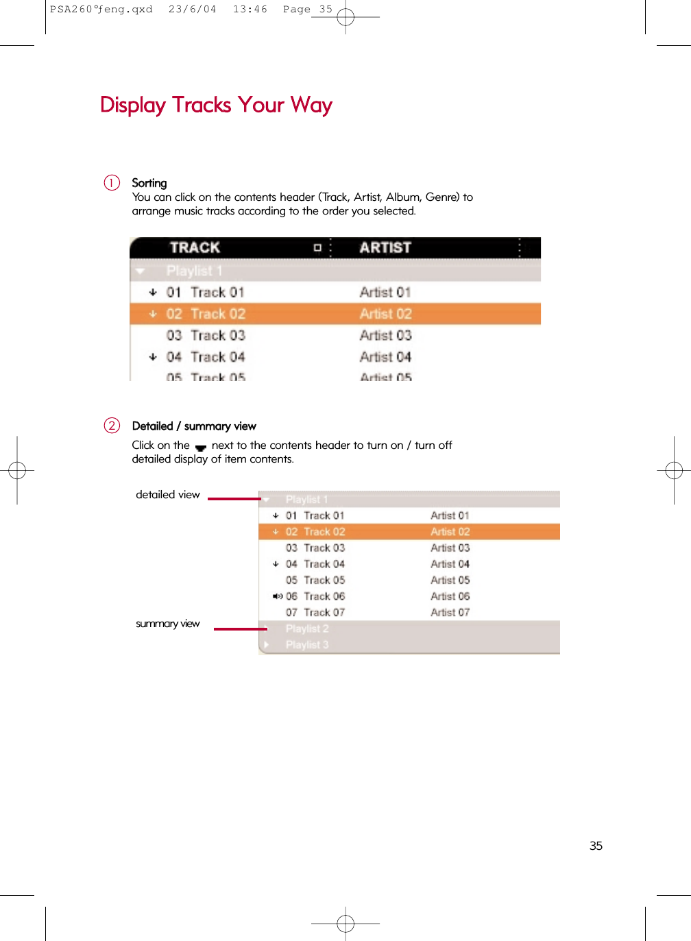 DDiissppllaayy  TTrraacckkss  YYoouurr  WWaayySSoorrttiinnggYou can click on the contents header (Track, Artist, Album, Genre) to arrange music tracks according to the order you selected.1DDeettaaiilleedd  //  ssuummmmaarryy  vviieewwClick on the  next to the contents header to turn on / turn off detailed display of item contents.2detailed viewsummary view35PSA260°ƒeng.qxd  23/6/04  13:46  Page 35