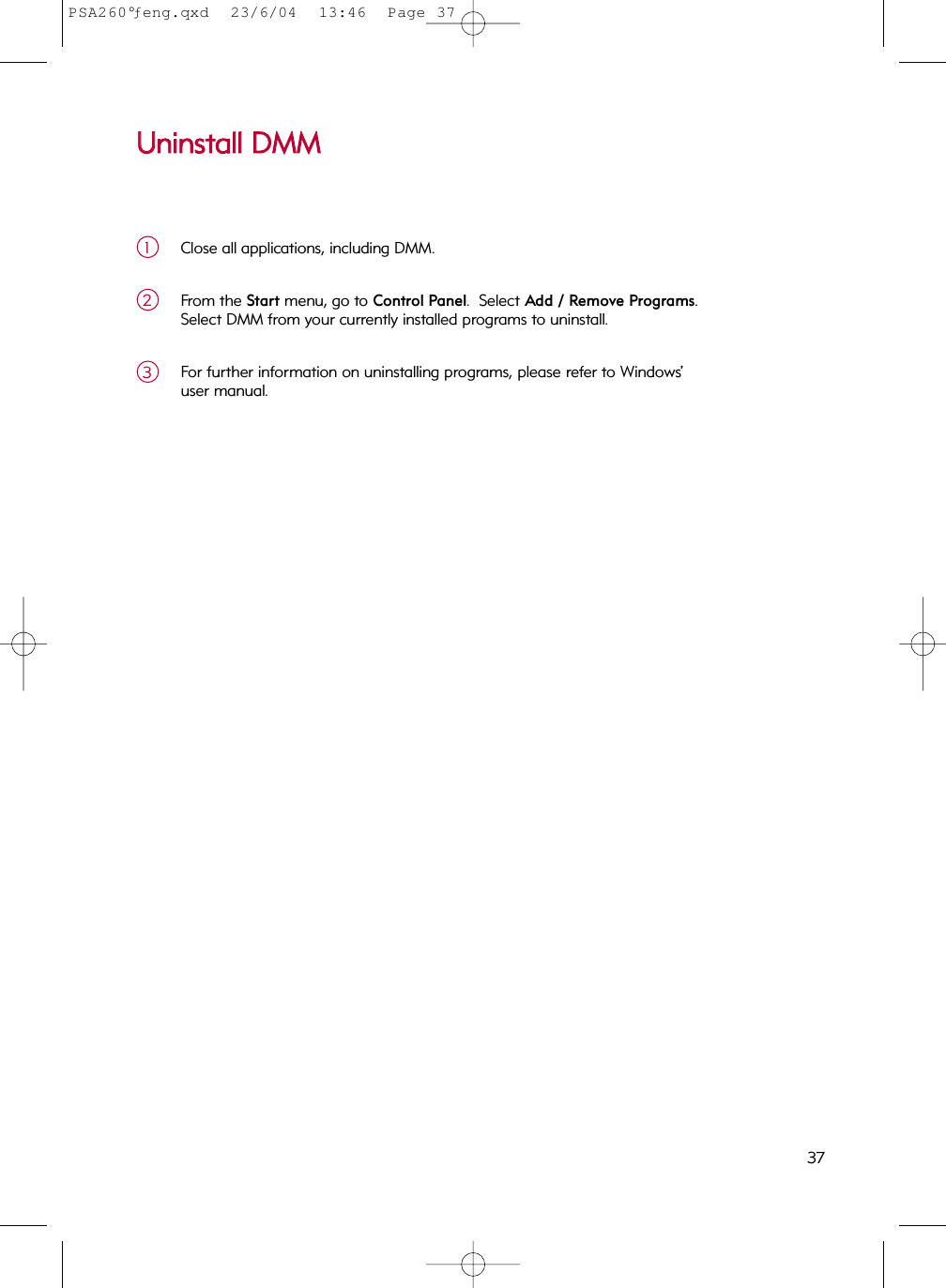 UUnniinnssttaallll  DDMMMMClose all applications, including DMM.1From the Start menu, go to Control Panel.  Select Add / Remove Programs.Select DMM from your currently installed programs to uninstall.2For further information on uninstalling programs, please refer to Windows’ user manual.337PSA260°ƒeng.qxd  23/6/04  13:46  Page 37