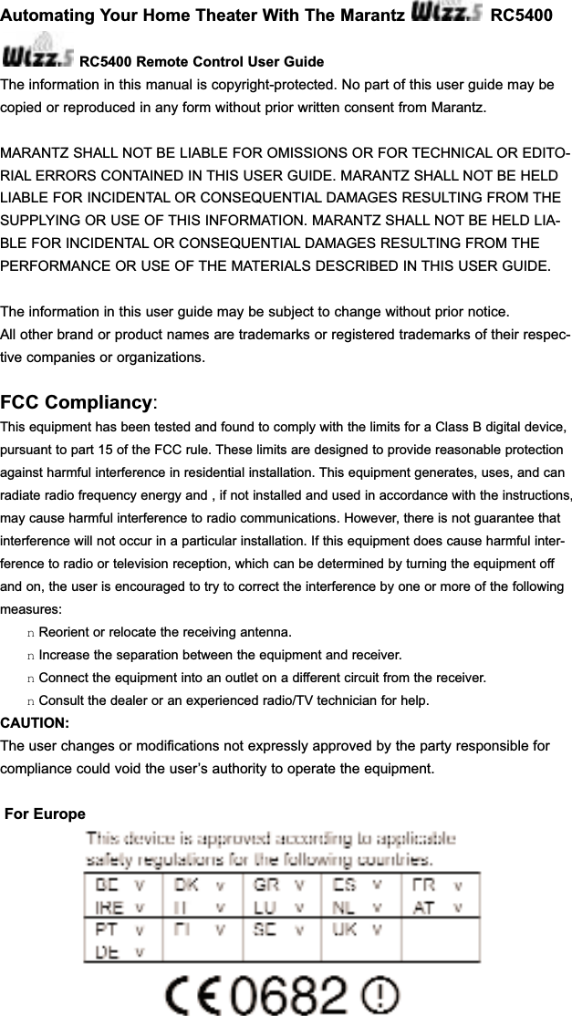 Automating Your Home Theater With The Marantz  RC5400   RC5400 Remote Control User GuideThe information in this manual is copyright-protected. No part of this user guide may becopied or reproduced in any form without prior written consent from Marantz.MARANTZ SHALL NOT BE LIABLE FOR OMISSIONS OR FOR TECHNICAL OR EDITO-RIAL ERRORS CONTAINED IN THIS USER GUIDE. MARANTZ SHALL NOT BE HELDLIABLE FOR INCIDENTAL OR CONSEQUENTIAL DAMAGES RESULTING FROM THESUPPLYING OR USE OF THIS INFORMATION. MARANTZ SHALL NOT BE HELD LIA-BLE FOR INCIDENTAL OR CONSEQUENTIAL DAMAGES RESULTING FROM THEPERFORMANCE OR USE OF THE MATERIALS DESCRIBED IN THIS USER GUIDE.The information in this user guide may be subject to change without prior notice.All other brand or product names are trademarks or registered trademarks of their respec-tive companies or organizations. FCC Compliancy: This equipment has been tested and found to comply with the limits for a Class B digital device,pursuant to part 15 of the FCC rule. These limits are designed to provide reasonable protectionagainst harmful interference in residential installation. This equipment generates, uses, and canradiate radio frequency energy and , if not installed and used in accordance with the instructions,may cause harmful interference to radio communications. However, there is not guarantee thatinterference will not occur in a particular installation. If this equipment does cause harmful inter-ference to radio or television reception, which can be determined by turning the equipment offand on, the user is encouraged to try to correct the interference by one or more of the followingmeasures:nReorient or relocate the receiving antenna.nIncrease the separation between the equipment and receiver.nConnect the equipment into an outlet on a different circuit from the receiver. nConsult the dealer or an experienced radio/TV technician for help.CAUTION:The user changes or modifications not expressly approved by the party responsible forcompliance could void the user’s authority to operate the equipment.For Europe