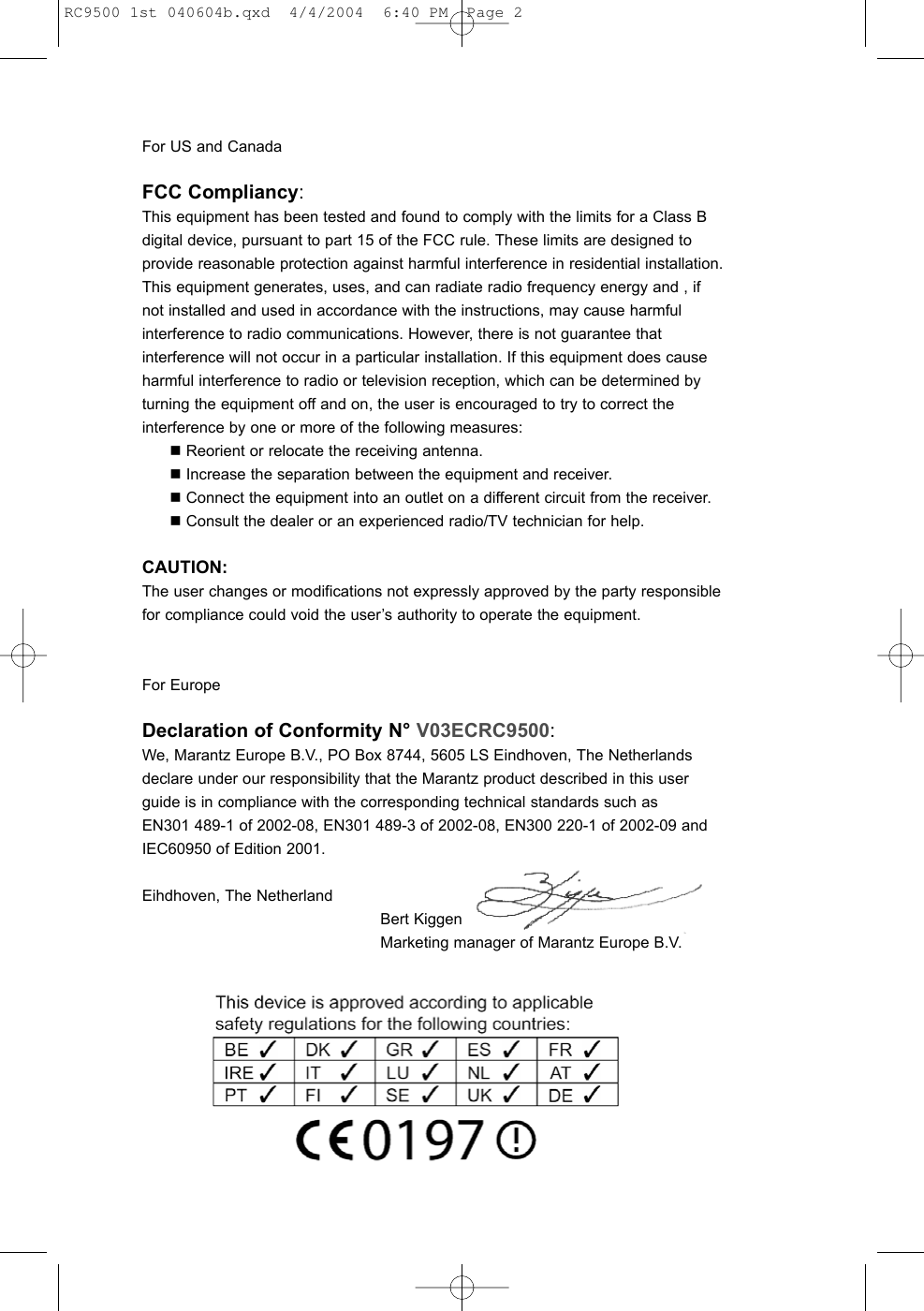 For US and CanadaFCC Compliancy: This equipment has been tested and found to comply with the limits for a Class Bdigital device, pursuant to part 15 of the FCC rule. These limits are designed toprovide reasonable protection against harmful interference in residential installation.This equipment generates, uses, and can radiate radio frequency energy and , ifnot installed and used in accordance with the instructions, may cause harmfulinterference to radio communications. However, there is not guarantee thatinterference will not occur in a particular installation. If this equipment does causeharmful interference to radio or television reception, which can be determined byturning the equipment off and on, the user is encouraged to try to correct theinterference by one or more of the following measures:Reorient or relocate the receiving antenna.Increase the separation between the equipment and receiver.Connect the equipment into an outlet on a different circuit from the receiver. Consult the dealer or an experienced radio/TV technician for help.CAUTION:The user changes or modifications not expressly approved by the party responsiblefor compliance could void the user’s authority to operate the equipment.For EuropeDeclaration of Conformity N° V03ECRC9500: We, Marantz Europe B.V., PO Box 8744, 5605 LS Eindhoven, The Netherlandsdeclare under our responsibility that the Marantz product described in this userguide is in compliance with the corresponding technical standards such as EN301 489-1 of 2002-08, EN301 489-3 of 2002-08, EN300 220-1 of 2002-09 andIEC60950 of Edition 2001.Eihdhoven, The NetherlandBert KiggenMarketing manager of Marantz Europe B.V.  RC9500 1st 040604b.qxd  4/4/2004  6:40 PM  Page 2