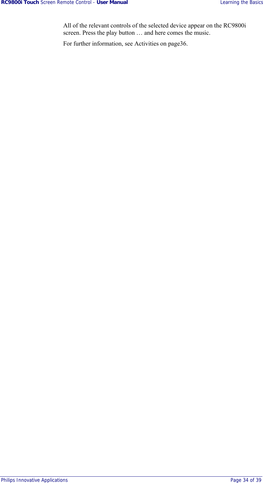 RC9800i Touch Screen Remote Control - User Manual  Learning the Basics Philips Innovative Applications  Page 34 of 39  All of the relevant controls of the selected device appear on the RC9800i screen. Press the play button … and here comes the music. For further information, see Activities on page36. 