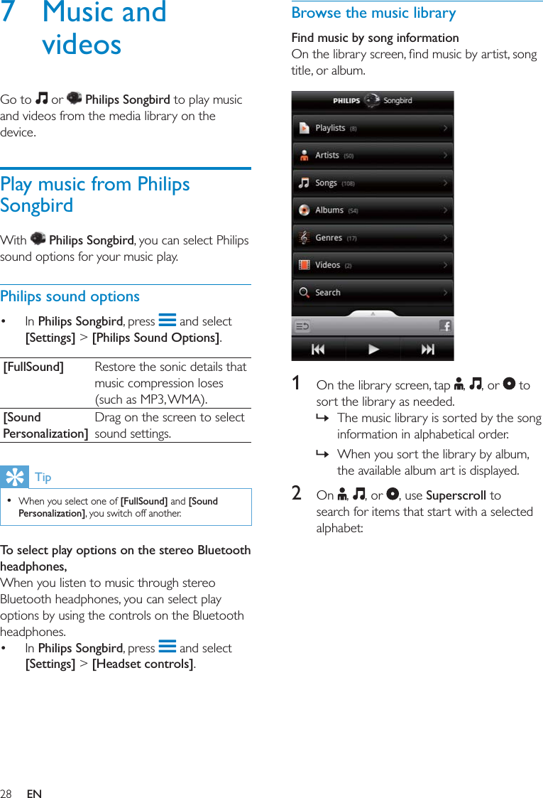 28Browse the music libraryFind music by song information 1     » »2 On   Superscroll7 Music and videos   Philips SongbirdPlay music from Philips Songbird  Philips SongbirdPhilips sound options Philips Songbird [Settings] &gt; [Philips Sound Options][FullSound] [Sound Personalization]Tip  [FullSound][Sound Personalization]To select play options on the stereo Bluetooth headphones, Philips Songbird [Settings] &gt; [Headset controls]EN