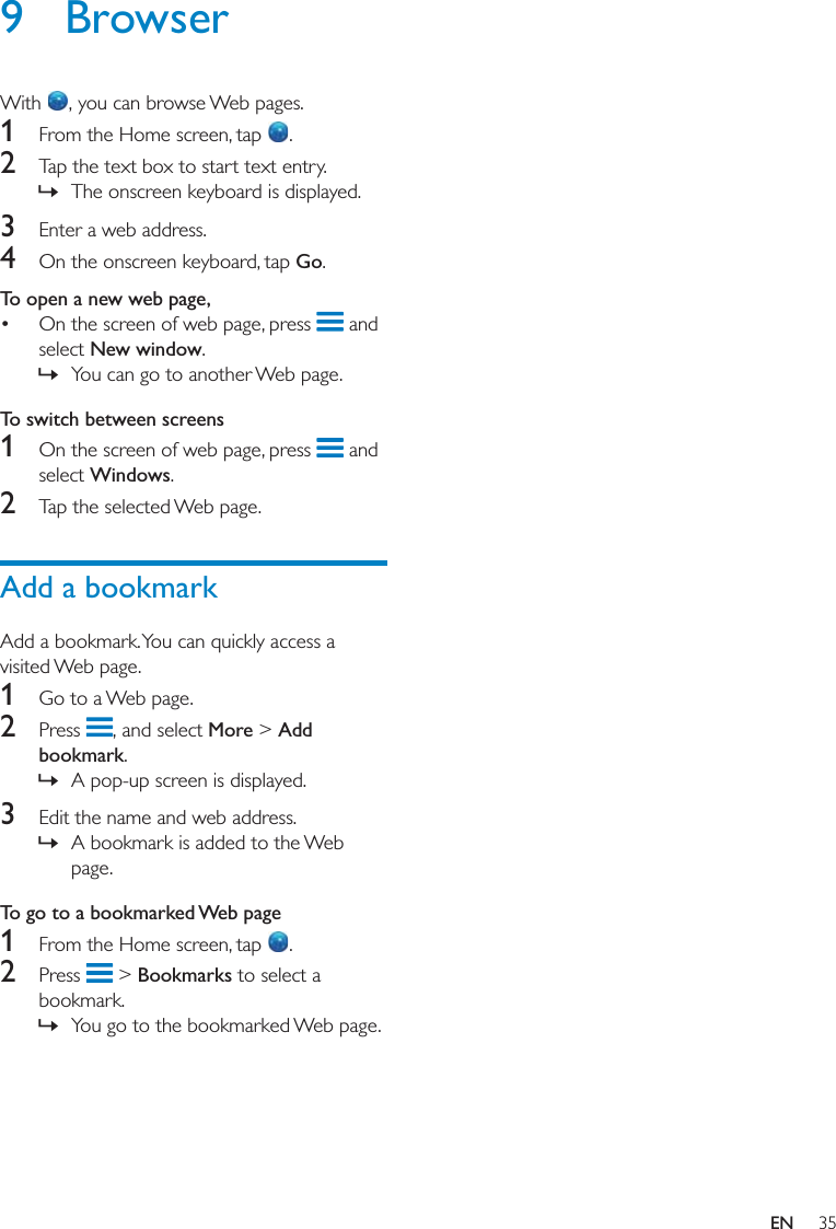 9 Browser 1  2  »3 4 GoTo open a new web page,   New window »To switch between screens1  Windows2 Add a bookmark1 2  More &gt; Add bookmark »3  »To go to a bookmarked Web page1  2   &gt; Bookmarks  »EN