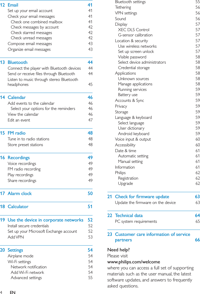 EN                                     22 Technical data  64 23  Customer care information of service partners 6612 Email  41        13 Bluetooth  44   14 Calendar  46    15 FM radio  48  16 Recordings  49    17 Alarm clock  5018 Calculator  5119  Use the device in corporate networks  52   20 Settings  54     Need help?www.philips.com/welcome