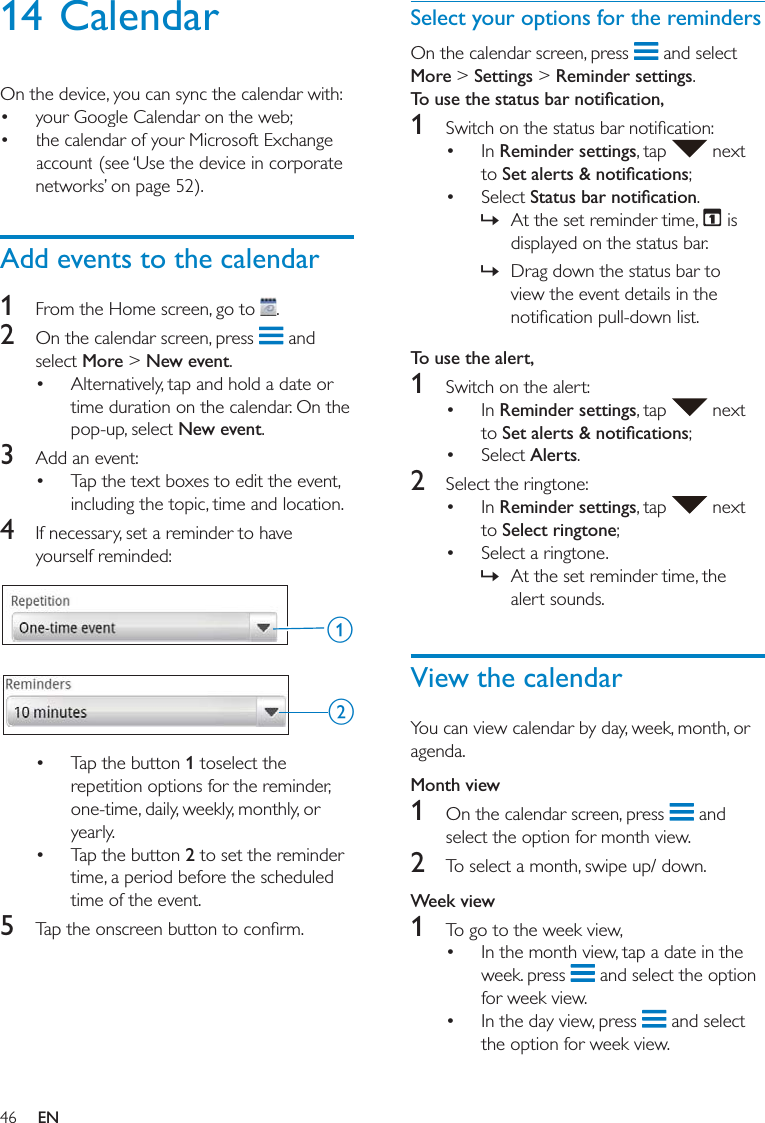 Select your options for the reminders More &gt; Settings &gt; Reminder settings1  Reminder settings   »  »To use the alert,1  Reminder settings  Alerts2  Reminder settings Select ringtone  »View the calendarMonth view1  2 Week view1     14 Calendar  Add events to the calendar1  2  More &gt; New event New event3  4   1  2 5 abEN