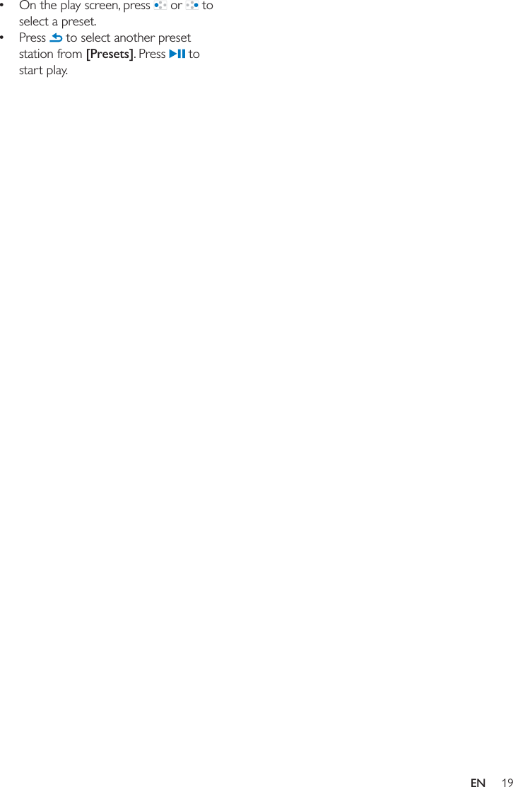 19EN On the play screen, press   or   to select a preset. Press   to select another preset station from [Presets]. Press   to start play.