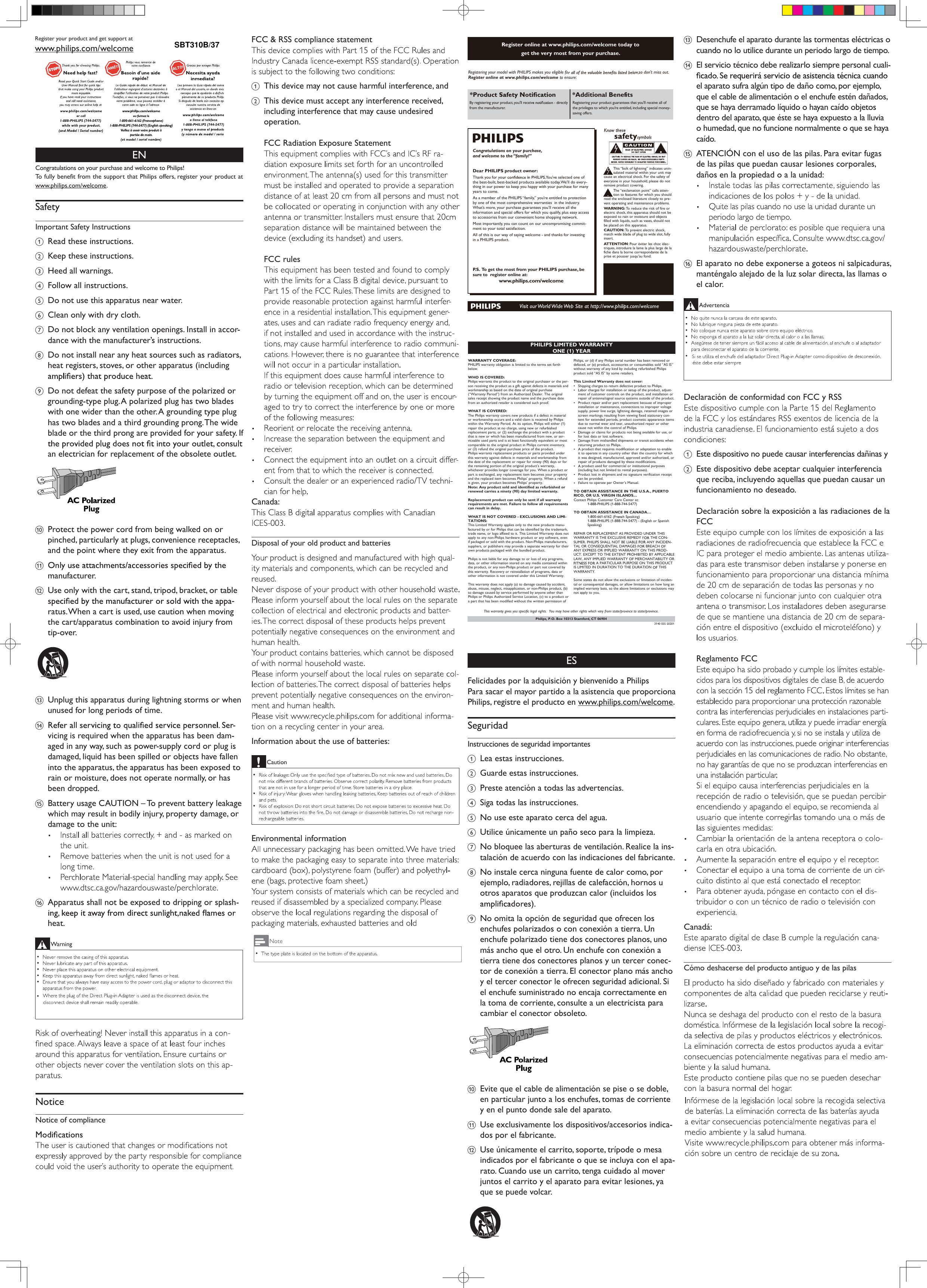 www.philips.com/welcomeRegister your product and get support atENCongratulations on your purchase and welcome to Philips! To fully benefit from the support that Philips offers, register your product at www.philips.com/welcome.SafetyImportant Safety Instructionsa Read these instructions.b Keep these instructions.c Heed all warnings.d Follow all instructions.e Do not use this apparatus near water.f Clean only with dry cloth.g Do not block any ventilation openings. Install in accor-dance with the manufacturer’s instructions.h Do not install near any heat sources such as radiators, heat registers, stoves, or other apparatus (including i Do not defeat the safety purpose of the polarized or grounding-type plug. A polarized plug has two blades with one wider than the other. A grounding type plug has two blades and a third grounding prong. The wide blade or the third prong are provided for your safety. If an electrician for replacement of the obsolete outlet.j Protect the power cord from being walked on or pinched, particularly at plugs, convenience receptacles, and the point where they exit from the apparatus.kmanufacturer.l Use only with the cart, stand, tripod, bracket, or table -ratus. When a cart is used, use caution when moving the cart/apparatus combination to avoid injury from tip-over. m Unplug this apparatus during lightning storms or when unused for long periods of time. n-vicing is required when the apparatus has been dam-aged in any way, such as power-supply cord or plug is damaged, liquid has been spilled or objects have fallen into the apparatus, the apparatus has been exposed to rain or moisture, does not operate normally, or has been dropped.o  Battery usage CAUTION – To prevent battery leakage which may result in bodily injury, property damage, or damage to the unit: p Apparatus shall not be exposed to dripping or splash-heat.WarningNoticeNotice of compliance FCC &amp; RSS compliance statementa This device may not cause harmful interference, andb This device must accept any interference received, including interference that may cause undesired  operation.FCC Radiation Exposure StatementFCC rulesCanada: Disposal of your old product and batteriesInformation about the use of batteries:CautionEnvironmental informationNoteÎ»¹·-¬»® ±²´·²» ¿¬ ©©©ò°¸·´·°-ò½±³ñ©»´½±³» ¬±¼¿§ ¬± ¹»¬ ¬¸» ª»®§ ³±-¬ º®±³ §±«® °«®½¸¿-»òöÐ®± ²öß¼¼·¬·±²¿´ Þ»²»º·¬- Þ§ ®»¹·-¬»®·²¹ §±«® °®±¼«½¬ô §±«ù´´ ®»½»·ª ®»½¬´§ º®±³ ¬¸» ³¿²«º¿½¬«®»®òÎ»¹·-¬»®·²¹ §±«® °®±¼«½¬ ¹«¿®¿²¬»»- ¬¸¿¬ §±«ù´´ ®»½»·ª» ¿´´ ±º ¬¸» °®·ª·´»¹»- ¬± ©¸·½¸ §±«Ž®» »²¬·¬´»¼ô ·²½´«¼·²¹ -°»½·¿´ ³±²»§ó-¿ª·²¹ ±ºº»®-òÚ±® Ý«-¬±³»® Ë-»Û²¬»® ¾»´±© ¬¸» Í»®·¿´ Ò±ò©¸·½¸ ·- ´±½¿¬ó»¼ ±² ¬¸» ®»¿® ±º ¬¸» ½¿¾·²»¬òÎ»¬¿·² ¬¸·-·²º±®³¿¬·±² º±® º«¬«®» ®»º»®»²½»òÓ±¼»´ Ò±òÁÁÁÁÁÁÁÁÁÁÁÁÁÁÁÁÁÁÁÁÁÁÁÁÁÁÍ»®·¿´ Ò±òÁÁÁÁÁÁÁÁÁÁÁÁÁÁÁÁÁÁÁÁÁÁÁÁÌ¸·- •¾±´¬ ±º ´·¹¸¬²·²¹Œ ·²¼·½¿¬»- «²·²ó-«´¿¬»¼ ³¿¬»®·¿´ ©·¬¸·² §±«® «²·¬ ³¿§½¿«-» ¿² »´»½¬®·½¿´ -¸±½µòÚ±® ¬¸» -¿º»¬§ ±º»ª»®§±²» ·² §±«® ¸±«-»¸±´¼ô°´»¿-» ¼± ²±¬®»³±ª» °®±¼«½¬ ½±ª»®·²¹òÌ¸» •»¨½´¿³¿¬·±² °±·²¬Œ ½¿´´- ¿¬¬»²ó¬·±² ¬± º»¿¬«®»- º±® ©¸·½¸ §±« -¸±«´¼®»¿¼ ¬¸» »²½´±-»¼ ´·¬»®¿¬«®» ½´±-»´§ ¬± °®»óª»²¬ ±°»®¿¬·²¹ ¿²¼ ³¿·²¬»²¿²½» °®±¾´»³-òÉßÎÒ×ÒÙæ Ì± ®»¼«½» ¬¸» ®·-µ ±º º·®» ±®»´»½¬®·½ -¸±½µô¬¸·- ¿°°¿®¿¬«- -¸±«´¼ ²±¬ ¾»»¨°±-»¼ ¬± ®¿·² ±® ³±·-¬«®» ¿²¼ ±¾¶»½¬-º·´´»¼ ©·¬¸ ´·¯«·¼-ô-«½¸ ¿- ª¿-»-ô-¸±«´¼ ²±¬¾» °´¿½»¼ ±² ¬¸·- ¿°°¿®¿¬«-òÝßËÌ×ÑÒæ Ì± °®»ª»²¬ »´»½¬®·½ -¸±½µô³¿¬½¸ ©·¼» ¾´¿¼» ±º °´«¹ ¬± ©·¼» -´±¬ôº«´´§·²-»®¬òßÌÌÛÒÌ×ÑÒæÐ±«® 7ª·¬»® ´»- ½¸±½ 7´»½ó¬®·¯«»-ô·²¬®±¼«·®» ´¿ ´¿³» ´¿ °´«- ´¿®¹» ¼» ´¿º·½¸» ¼¿²- ´¿ ¾±®²» ½±®®»-°±²¼¿²¬» ¼» ´¿°®·-» »¬ °±«--»® ¶«-¯«Ž¿« º±²¼òÝ±²¹®¿¬«´¿¬·±²- ±² §±«® °«®½¸¿-»ô¿²¼ ©»´½±³» ¬± ¬¸» •º¿³·´§ÿŒÜ»¿® ÐØ×Ô×ÐÍ °®±¼«½¬ ±©²»®æÌ¸¿²µ §±« º±® §± Ç±«Žª» -»´»½¬»¼ ±²» ±º ¬¸» ¾»-¬ó¾«·´¬ô ¾»-¬ó¾¿½µ»¼ °®±¼«½¬- ¿ª¿·´¿¾´» ¬±¼¿§òÉ»Ž´´ ¼± »ª»®§ó¬¸·²¹ ·² ±«® °±©»® ¬± µ»»° §±« ¸¿°°§ ©·¬¸ §±«® °«®½¸¿-» º±® ³¿²§ §»¿®- ¬± ½±³»òß- ¿ ³»³¾»® ±º ¬¸» ÐØ×Ô×ÐÍ •º¿³·´§ôŒ §±«Ž®» »²¬·¬´»¼ ¬± °®±¬»½¬·±² ¾§ ±²» ±º ¬¸» ³±-¬ ½±³°®»¸»²-·ª» ©¿®®¿²¬·»-  ·² ¬¸» ·²¼«-¬®§ò É¸¿¬Ž- ³±®»ô §±«® °«®½¸¿-» ¹«¿®¿²¬»»- §±«Ž´´ ®»½»·ª» ¿´´ ¬¸» ·²º±®³¿¬·±² ¿²¼ -°»½·¿´ ±ºº»®- º±® ©¸·½¸ §±« ¯«¿´·º§ô °´«- »¿-§ ¿½½»-- ¬± ¿½½»--±®·»- º®±³ ±«® ½±²ª»²·»²¬ ¸±³» -¸±°°·²¹ ²»¬©±®µòÓ±-¬ ·³°±®¬¿²¬´§ô §±« ½¿² ½±«²¬ ±² ±«® «²½±³°®±³·-·²¹ ½±³³·¬ó³»²¬ ¬± §±«® ¬±¬¿´ -¿¬·-º¿½¬·±²òß´´ ±º ¬¸·- ·- ±«® ©¿§ ±º -¿§·²¹ ©»´½±³» ó ¿²¼ ¬¸¿²µ- º±® ·²ª»-¬·²¹ ·² ¿ ÐØ×Ô×ÐÍ °®±¼«½¬òÐòÍò  Ì± ¹»¬ ¬¸» ³±-¬ º®±³ §±«® ÐØ×Ô×ÐÍ °«®½¸¿-»ô ¾» -«®» ¬±  ®»¹·-¬»® ±²´·²» ¿¬æ©©©ò°¸·´·°-ò½±³ñ©»´½±³»Î»¹·-¬»®·²¹ §±«® ³±¼»´ ©·¬¸ ÐØ×Ô×ÐÍ ³¿µ»- §±« »´·¹·¾´» º± ©ô-± ¼±²ù¬ ³·-- ±«¬ò Î»¹·-¬»® ±²´·²» ¿¬ ©©©ò°¸·´·°-ò½±³ñ©»´½±³» ¬± »²-«®»æESFelicidades por la adquisición y bienvenido a Philips Para sacar el mayor partido a la asistencia que proporciona Philips, registre el producto en www.philips.com/welcome.SeguridadInstrucciones de seguridad importantesa Lea estas instrucciones.b Guarde estas instrucciones.c Preste atención a todas las advertencias.d Siga todas las instrucciones.e No use este aparato cerca del agua.f  Utilice únicamente un paño seco para la limpieza.g  No bloquee las aberturas de ventilación. Realice la ins-talación de acuerdo con las indicaciones del fabricante.h No instale cerca ninguna fuente de calor como, por ejemplo, radiadores, rejillas de calefacción, hornos u otros aparatos que produzcan calor (incluidos los i No omita la opción de seguridad que ofrecen los enchufes polarizados o con conexión a tierra. Un enchufe polarizado tiene dos conectores planos, uno más ancho que el otro. Un enchufe con conexión a tierra tiene dos conectores planos y un tercer conec-tor de conexión a tierra. El conector plano más ancho y el tercer conector le ofrecen seguridad adicional. Si el enchufe suministrado no encaja correctamente en la toma de corriente, consulte a un electricista para cambiar el conector obsoleto.j Evite que el cable de alimentación se pise o se doble, en particular junto a los enchufes, tomas de corriente y en el punto donde sale del aparato.k Use exclusivamente los dispositivos/accesorios indica-dos por el fabricante.l Use únicamente el carrito, soporte, trípode o mesa indicados por el fabricante o que se incluya con el apa-rato. Cuando use un carrito, tenga cuidado al mover juntos el carrito y el aparato para evitar lesiones, ya que se puede volcar.  m Desenchufe el aparato durante las tormentas eléctricas o cuando no lo utilice durante un periodo largo de tiempo. n El servicio técnico debe realizarlo siempre personal cuali-el aparato sufra algún tipo de daño como, por ejemplo, que el cable de alimentación o el enchufe estén dañados, que se haya derramado líquido o hayan caído objetos dentro del aparato, que éste se haya expuesto a la lluvia o humedad, que no funcione normalmente o que se haya caído.o ATENCIÓN con el uso de las pilas. Para evitar fugas de las pilas que puedan causar lesiones corporales, daños en la propiedad o a la unidad: p El aparato no debe exponerse a goteos ni salpicaduras, manténgalo alejado de la luz solar directa, las llamas o el calor.Advertencia Declaración de conformidad con FCC y RSSa Este dispositivo no puede causar interferencias dañinas yb Este dispositivo debe aceptar cualquier interferencia que reciba, incluyendo aquellas que puedan causar un funcionamiento no deseado.Declaración sobre la exposición a las radiaciones de la FCCReglamento FCCCanadá: Có mo deshacerse del producto antiguo y de las pilasÐØ×Ô×ÐÍ Ô×Ó×ÌÛÜ ÉßÎÎßÒÌÇÑÒÛ øï÷ ÇÛßÎÉßÎÎßÒÌÇ ÝÑÊÛÎßÙÛæÐØ×Ô×ÐÍ ©¿®®¿²¬§ ±¾´·¹¿¬·±² ·- ´·³·¬»¼ ¬± ¬¸» ¬»®³- -»¬ º±®¬¸¾»´±©òÉØÑ ×Í ÝÑÊÛÎÛÜæ Ð¸·´·°- ©¿®®¿²¬- ¬¸» °®±¼«½¬ ¬± ¬¸» ±®·¹·²¿´ °«®½¸¿-»® ±® ¬¸» °»®ó-±² ®»½»·ª·²¹ ¬¸» °®±¼«½¬ ¿- ¿ ¹·º¬ ¿¹¿·²-¬ ¼»º»½¬- ·² ³¿¬»®·¿´- ¿²¼©±®µ³¿²-¸·° ¿- ¾¿-»¼ ±² ¬¸» ¼¿¬» ±º ±®·¹·²¿´ °«®½¸¿-»ø•É¿®®¿²¬§ Ð»®·±¼Œ÷ º®±³ ¿² ß«¬¸±®·¦»¼ Ü»¿´»®ò Ì¸» ±®·¹·²¿´-¿´»- ®»½»·°¬ -¸±©·²¹ ¬¸» °®±¼«½¬ ²¿³» ¿²¼ ¬¸» °«®½¸¿-» ¼¿¬»º®±³ ¿² ¿«¬¸±®·¦»¼ ®»¬¿·´»® ·- ½±²-·¼»®»¼ -«½¸ °®±±ºò ÉØßÌ ×Í ÝÑÊÛÎÛÜæÌ¸» Ð¸·´·°- ©¿®®¿²¬§ ½±ª»®- ²»© °®±¼«½¬- ·º ¿ ¼»º»½¬ ·² ³¿¬»®·¿´±® ©±®µ³¿²-¸·° ±½½«®- ¿²¼ ¿ ª¿´·¼ ½´¿·³ ·- ®»½»·ª»¼ ¾§ Ð¸·´·°-©·¬¸·² ¬¸» É¿®®¿²¬§ Ð»®·±¼ò ß¬ ·¬- ±°¬·±²ô Ð¸·´·°- ©·´´ »·¬¸»® øï÷®»°¿·® ¬¸» °®±¼«½¬ ¿¬ ²± ½¸¿®¹»ô «-·²¹ ²»© ±® ®»º«®¾·-¸»¼®»°´¿½»³»²¬ °¿®¬-ô ±® øî÷ »¨½¸¿²¹» ¬¸» °®±¼«½¬ ©·¬¸ ¿ °®±¼«½¬¬¸¿¬ ·- ²»© ±® ©¸·½¸ ¸¿- ¾»»² ³¿²«º¿½¬«®»¼ º®±³ ²»©ô ±® -»®óª·½»¿¾´» «-»¼ °¿®¬- ¿²¼ ·- ¿¬ ´»¿-¬ º«²½¬·±²¿´´§ »¯«·ª¿´»²¬ ±® ³±-¬½±³°¿®¿¾´» ¬± ¬¸» ±®·¹·²¿´ °®±¼«½¬ ·² Ð¸·´·°- ½«®®»²¬ ·²ª»²¬±®§ô±® øí÷ ®»º«²¼ ¬¸» ±®·¹·²¿´ °«®½¸¿-» °®·½» ±º ¬¸» °®±¼«½¬òÐ¸·´·°- ©¿®®¿²¬- ®»°´¿½»³»²¬ °®±¼«½¬- ±® °¿®¬- °®±ª·¼»¼ «²¼»®¬¸·- ©¿®®¿²¬§ ¿¹¿·²-¬ ¼»º»½¬- ·² ³¿¬»®·¿´- ¿²¼ ©±®µ³¿²-¸·° º®±³¬¸» ¼¿¬» ±º ¬¸» ®»°´¿½»³»²¬ ±® ®»°¿·® º±® ²·²»¬§ øçð÷ ¼¿§- ±® º±®¬¸» ®»³¿·²·²¹ °±®¬·±² ±º ¬¸» ±®·¹·²¿´ °®±¼«½¬Ž- ©¿®®¿²¬§ô©¸·½¸»ª»® °®±ª·¼»- ´±²¹»® ½±ª»®¿¹» º±® §±«ò É¸»² ¿ °®±¼«½¬ ±®°¿®¬ ·- »¨½¸¿²¹»¼ô ¿²§ ®»°´¿½»³»²¬ ·¬»³ ¾»½±³»- §±«® °®±°»®¬§¿²¼ ¬¸» ®»°´¿½»¼ ·¬»³ ¾»½±³»- Ð¸·´·°-Ž °®±°»®¬§ò É¸»² ¿ ®»º«²¼·- ¹·ª»²ô §±«® °®±¼«½¬ ¾»½±³»- Ð¸·´·°-Ž °®±°»®¬§ò Ò±¬»æ ß²§ °®±¼«½¬ -±´¼ ¿²¼ ·¼»²¬·º·»¼ ¿- ®»º«®¾·-¸»¼ ±®®»²»©»¼ ½¿®®·»- ¿ ²·²»¬§ øçð÷ ¼¿§ ´·³·¬»¼ ©¿®®¿²¬§òÎ»°´¿½»³»²¬ °®±¼«½¬ ½¿² ±²´§ ¾» -»²¬ ·º ¿´´ ©¿®®¿²¬§®»¯«·®»³»²¬- ¿®» ³»¬ò Ú¿·´«®» ¬± º±´´±© ¿´´ ®»¯«·®»³»²¬-½¿² ®»-«´¬ ·² ¼»´¿§ò ÉØßÌ ×Í ÒÑÌ ÝÑÊÛÎÛÜ ó ÛÈÝÔËÍ×ÑÒÍ ßÒÜ Ô×Ó×óÌßÌ×ÑÒÍæÌ¸·- Ô·³·¬»¼ É¿®®¿²¬§ ¿°°´·»- ±²´§ ¬± ¬¸» ²»© °®±¼«½¬- ³¿²«óº¿½¬«®»¼ ¾§ ±® º±® Ð¸·´·°- ¬¸¿¬ ½¿² ¾» ·¼»²¬·º·»¼ ¾§ ¬¸» ¬®¿¼»³¿®µô¬®¿¼» ²¿³»ô ±® ´±¹± ¿ºº·¨»¼ ¬± ·¬ò Ì¸·- Ô·³·¬»¼ É¿®®¿²¬§ ¼±»- ²±¬¿°°´§ ¬± ¿²§ ²±²óÐ¸·´·°- ¸¿®¼©¿®» °®±¼«½¬ ±® ¿²§ -±º¬©¿®»ô »ª»²·º °¿½µ¿¹»¼ ±® -±´¼ ©·¬¸ ¬¸» °®±¼«½¬ò Ò±²óÐ¸·´·°- ³¿²«º¿½¬«®»®-ô-«°°´·»®-ô ±® °«¾´·-¸»®- ³¿§ °®±ª·¼» ¿ -»°¿®¿¬» ©¿®®¿²¬§ º±® ¬¸»·®±©² °®±¼«½¬- °¿½µ¿¹»¼ ©·¬¸ ¬¸» ¾«²¼´»¼ °®±¼«½¬ò Ð¸·´·°- ·- ²±¬ ´·¿¾´» º±® ¿²§ ¼¿³¿¹» ¬± ±® ´±-- ±º ¿²§ °®±¹®¿³-ô¼¿¬¿ô ±® ±¬¸»® ·²º±®³¿¬·±² -¬±®»¼ ±² ¿²§ ³»¼·¿ ½±²¬¿·²»¼ ©·¬¸·²¬¸» °®±¼«½¬ô ±® ¿²§ ²±²óÐ¸·´·°- °®±¼«½¬ ±® °¿®¬ ²±¬ ½±ª»®»¼ ¾§¬¸·- ©¿®®¿²¬§ò Î»½±ª»®§ ±® ®»·²-¬¿´´¿¬·±² ±º °®±¹®¿³-ô ¼¿¬¿ ±®±¬¸»® ·²º±®³¿¬·±² ·- ²±¬ ½±ª»®»¼ «²¼»® ¬¸·- Ô·³·¬»¼ É¿®®¿²¬§òÌ¸·- ©¿®®¿²¬§ ¼±»- ²±¬ ¿°°´§ ø¿÷ ¬± ¼¿³¿¹» ½¿«-»¼ ¾§ ¿½½·¼»²¬ô¿¾«-»ô ³·-«-»ô ²»¹´»½¬ô ³·-¿°°´·½¿¬·±²ô ±® ²±²óÐ¸·´·°- °®±¼«½¬ô ø¾÷¬± ¼¿³¿¹» ½¿«-»¼ ¾§ -»®ª·½» °»®º±®³»¼ ¾§ ¿²§±²» ±¬¸»® ¬¸¿²Ð¸·´·°- ±® Ð¸·´·°- ß«¬¸±®·¦»¼ Í»®ª·½» Ô±½¿¬·±²ô ø½÷ ¬± ¿ °®±¼«½¬ ±®¿ °¿®¬ ¬¸¿¬ ¸¿- ¾»»² ³±¼·º·»¼ ©·¬¸±«¬ ¬¸» ©®·¬¬»² °»®³·--·±² ±ºÐ¸·´·°-ô ±® ø¼÷ ·º ¿²§ Ð¸·´·°- -»®·¿´ ²«³¾»® ¸¿- ¾»»² ®»³±ª»¼ ±®¼»º¿½»¼ô ±® ø»÷ °®±¼«½¬ô ¿½½»--±®·»- ±® ½±²-«³¿¾´»- -±´¼ •ßÍ ×ÍŒ©·¬¸±«¬ ©¿®®¿²¬§ ±º ¿²§ µ·²¼ ¾§ ·²½´«¼·²¹ ®»º«®¾·-¸»¼ Ð¸·´·°-°®±¼«½¬ -±´¼ •ßÍ ×ÍŒ ¾§ -±³» ®»¬¿·´»®-òÌ¸·- Ô·³·¬»¼ É¿®®¿²¬§ ¼±»- ²±¬ ½±ª»®æÍ¸·°°·²¹ ½¸¿®¹»- ¬± ®»¬«®² ¼»º»½¬·ª» °®±¼«½¬ ¬± Ð¸·´·°-ò ¿¾±® ½¸¿®¹»- º±® ·²-¬¿´´¿¬·±² ±® -»¬«° ±º ¬¸» °®±¼«½¬ô ¿¼¶«-¬ó³»²¬ ±º ½«-¬±³»® ½±²¬®±´- ±² ¬¸» °®±¼«½¬ô ¿²¼ ·²-¬¿´´¿¬·±² ±®®»°¿·® ±º ¿²¬»²²¿ñ-·¹²¿´ -±«®½» -§-¬»³- ±«¬-·¼» ±º ¬¸» °®±¼«½¬ò®±¼«½¬ ®»°¿·® ¿²¼ñ±® °¿®¬ ®»°´¿½»³»²¬ ¾»½¿«-» ±º ·³°®±°»®·²-¬¿´´¿¬·±² ±® ³¿·²¬»²¿²½»ô ½±²²»½¬·±²- ¬± ·³°®±°»® ª±´¬¿¹»-«°°´§ô °±©»® ´·²» -«®¹»ô ´·¹¸¬²·²¹ ¼¿³¿¹»ô ®»¬¿·²»¼ ·³¿¹»- ±®-½®»»² ³¿®µ·²¹- ®»-«´¬·²¹ º®±³ ª·»©·²¹ º·¨»¼ -¬¿¬·±²¿®§ ½±²ó¬»²¬ º±® »¨¬»²¼»¼ °»®·±¼-ô °®±¼«½¬ ½±-³»¬·½ ¿°°»¿®¿²½» ·¬»³-¼«» ¬± ²±®³¿´ ©»¿® ¿²¼ ¬»¿®ô «²¿«¬¸±®·¦»¼ ®»°¿·® ±® ±¬¸»®½¿«-» ²±¬ ©·¬¸·² ¬¸» ½±²¬®±´ ±º Ð¸·´·°-ò¿³¿¹» ±® ½´¿·³- º±® °®±¼«½¬- ²±¬ ¾»·²¹ ¿ª¿·´¿¾´» º±® «-»ô ±®º±® ´±-¬ ¼¿¬¿ ±® ´±-¬ -±º¬©¿®»ò¿³¿¹» º®±³ ³·-¸¿²¼´»¼ -¸·°³»²¬- ±® ¬®¿²-·¬ ¿½½·¼»²¬- ©¸»²®»¬«®²·²¹ °®±¼«½¬ ¬± Ð¸·´·°-ò °®±¼«½¬ ¬¸¿¬ ®»¯«·®»- ³±¼·º·½¿¬·±² ±® ¿¼¿°¬¿¬·±² ¬± »²¿¾´»·¬ ¬± ±°»®¿¬» ·² ¿²§ ½±«²¬®§ ±¬¸»® ¬¸¿² ¬¸» ½±«²¬®§ º±® ©¸·½¸·¬ ©¿- ¼»-·¹²»¼ô ³¿²«º¿½¬«®»¼ô ¿°°®±ª»¼ ¿²¼ñ±® ¿«¬¸±®·¦»¼ô ±®®»°¿·® ±º °®±¼«½¬- ¼¿³¿¹»¼ ¾§ ¬¸»-» ³±¼·º·½¿¬·±²-ò  °®±¼«½¬ «-»¼ º±® ½±³³»®½·¿´ ±® ·²-¬·¬«¬·±²¿´ °«®°±-»-ø·²½´«¼·²¹ ¾«¬ ²±¬ ´·³·¬»¼ ¬± ®»²¬¿´ °«®°±-»-÷ò®±¼«½¬ ´±-¬ ·² -¸·°³»²¬ ¿²¼ ²± -·¹²¿¬«®» ª»®·º·½¿¬·±² ®»½»·°¬½¿² ¾» °®±ª·¼»¼ò¿·´«®» ¬± ±°»®¿¬» °»® Ñ©²»®Ž- Ó¿²«¿´òÌÑ ÑÞÌß×Ò ßÍÍ×ÍÌßÒÝÛ ×Ò ÌØÛ ËòÍòßòô ÐËÛÎÌÑÎ×ÝÑô ÑÎ ËòÍò Ê×ÎÙ×Ò ×ÍÔßÒÜÍ›Ý±²¬¿½¬ Ð¸·´·°- Ý«-¬±³»® Ý¿®» Ý»²¬»® ¿¬æïóèèèóÐØ×Ô×ÐÍ øïóèèèóéììóëìéé÷ÌÑ ÑÞÌß×Ò ßÍÍ×ÍÌßÒÝÛ ×Ò ÝßÒßÜß›ïóèððóêêïóêïêî  Í°»¿µ·²¹÷ïóèèèóÐØ×Ô×ÐÍ øïóèèèóéììóëìéé÷ ó øÛ²¹´·-¸ ±® Í°¿²·-¸ Í°»¿µ·²¹÷ÎÛÐß×Î ÑÎ ÎÛÐÔßÝÛÓÛÒÌ ßÍ ÐÎÑÊ×ÜÛÜ ËÒÜÛÎ ÌØ×ÍÉßÎÎßÒÌÇ ×Í ÌØÛ ÛÈÝÔËÍ×ÊÛ ÎÛÓÛÜÇ  ÌØÛ ÝÑÒóÍËÓÛÎò ÐØ×Ô×ÐÍ ÍØßÔÔ ÒÑÌ ÞÛ Ô×ßÞÔÛ  ßÒÇ ×ÒÝ×ÜÛÒóÌßÔ ÑÎ ÝÑÒÍÛÏËÛÒÌ×ßÔ ÜßÓßÙÛÍ  ÞÎÛßÝØ ßÒÇ ÛÈÐÎÛÍÍ ÑÎ ×ÓÐÔ×ÛÜ ÉßÎÎßÒÌÇ ÑÒ ÌØ×Í ÐÎÑÜóËÝÌò ÛÈÝÛÐÌ ÌÑ ÌØÛ ÛÈÌÛÒÌ ÐÎÑØ×Þ×ÌÛÜ ÞÇ ßÐÐÔ×ÝßÞÔÛÔßÉô ßÒÇ ×ÓÐÔ×ÛÜ ÉßÎÎßÒÌÇ  ÓÛÎÝØßÒÌßÞ×Ô×ÌÇ ÑÎß ÐßÎÌ×ÝËÔßÎ ÐËÎÐÑÍÛ ÑÒ ÌØ×Í ÐÎÑÜËÝÌ×Í Ô×Ó×ÌÛÜ ×Ò ÜËÎßÌ×ÑÒ ÌÑ ÌØÛ ÜËÎßÌ×ÑÒ  ÌØ×ÍÉßÎÎßÒÌÇò Í±³» -¬¿¬»- ¼± ²±¬ ¿´´±© ¬¸» »¨½´«-·±²- ±® ´·³·¬¿¬·±² ±º ·²½·¼»²ó¬¿´ ±® ½±²-»¯«»²¬·¿´ ¼¿³¿¹»-ô ±® ¿´´±© ´·³·¬¿¬·±²- ±² ¸±© ´±²¹ ¿²·³°´·»¼ ©¿®®¿²¬§ ´¿-¬-ô -± ¬¸» ¿¾±ª» ´·³·¬¿¬·±²- ±® »¨½´«-·±²- ³¿§²±¬ ¿°°´§ ¬± §±«òÌ¸·- ©¿®®¿²¬§ ¹·ª»- §±« -°»½·º·½ ´»¹¿´ ®·¹¸¬-ò  Ç±« ³¿§ ¸¿ª» ±¬¸»® ®·¹¸¬- ©¸·½¸ ª¿®§ º®±³ -¬¿¬»ñ°®±ª·²½» ¬± -¬¿¬»ñ°®±ª·²½»òíïìð ðíë ëðîðïÐ¸·´·°-ô ÐòÑò Þ±¨ ïðíïí Í¬¿³º±®¼ô ÝÌ ðêçðìSBT310W/37SBT310B/37