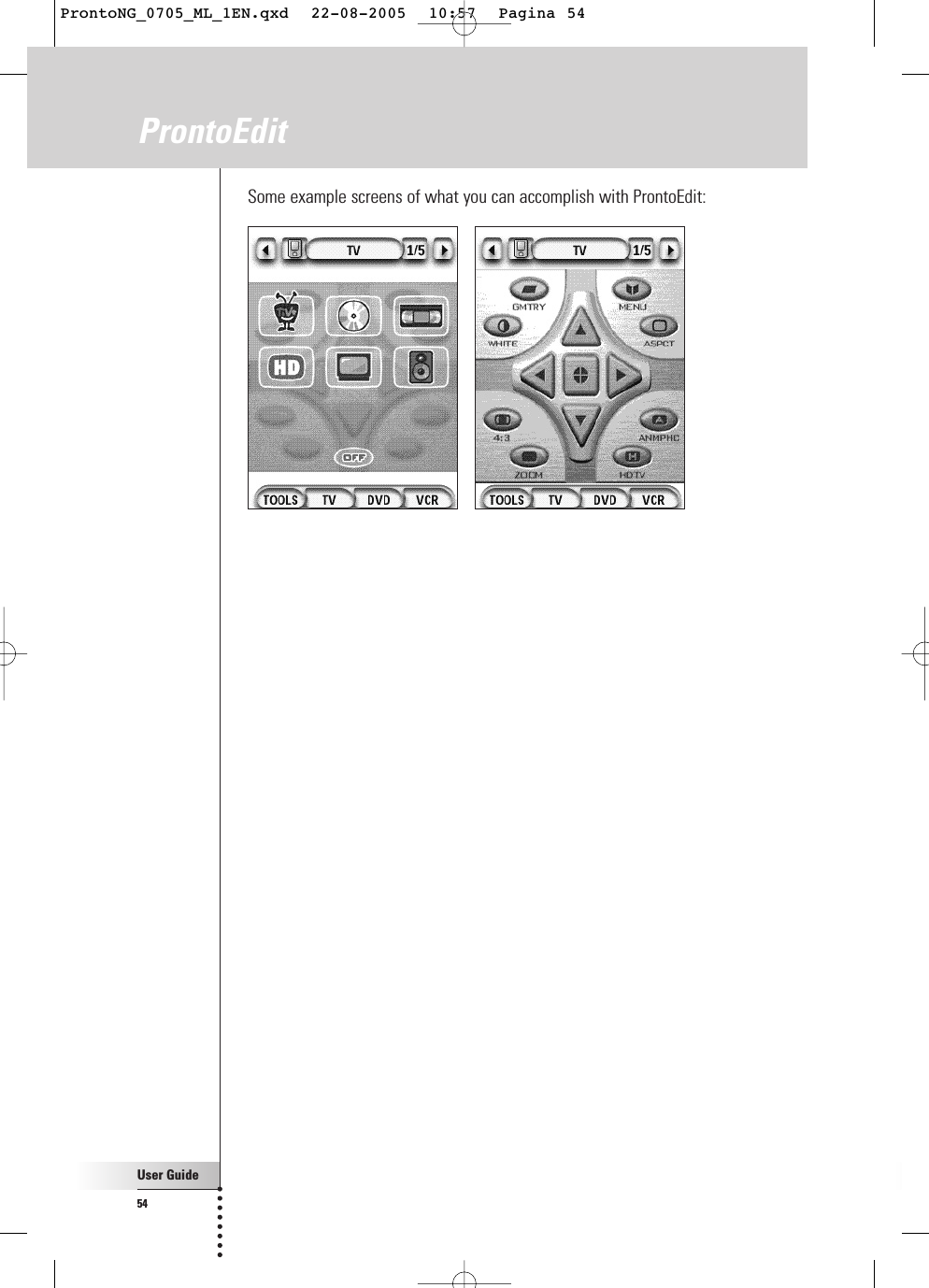 User Guide54Some example screens of what you can accomplish with ProntoEdit:ProntoEditProntoNG_0705_ML_1EN.qxd  22-08-2005  10:57  Pagina 54