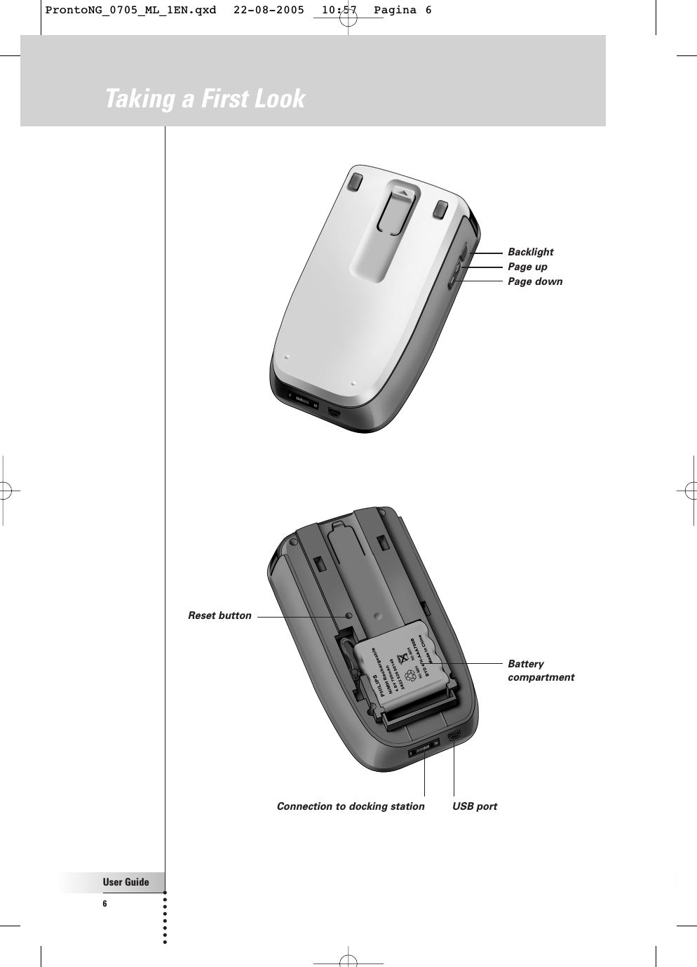 User Guide6Taking a First LookBacklightPage upPage downUSB portReset buttonConnection to docking stationBatterycompartmentProntoNG_0705_ML_1EN.qxd  22-08-2005  10:57  Pagina 6