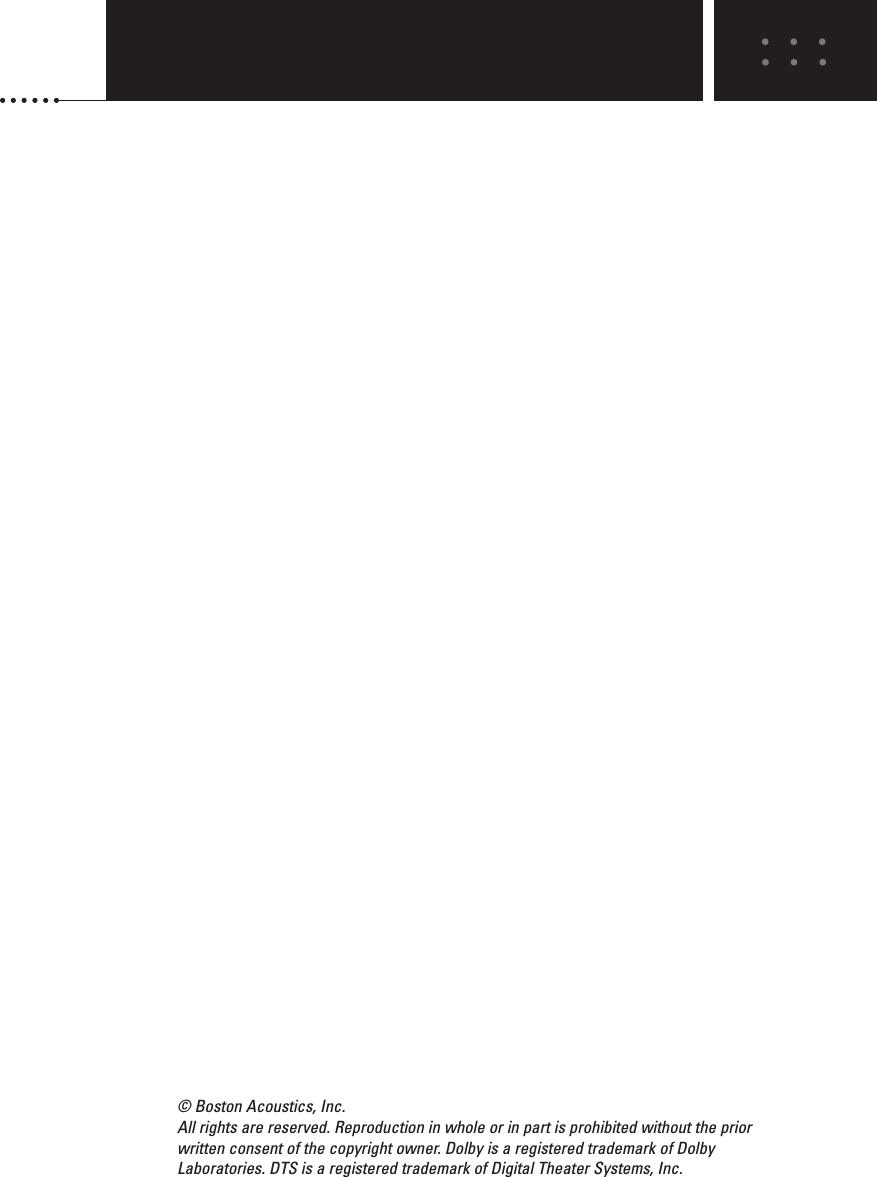 © Boston Acoustics, Inc.All rights are reserved. Reproduction in whole or in part is prohibited without the priorwritten consent of the copyright owner. Dolby is a registered trademark of DolbyLaboratories. DTS is a registered trademark of Digital Theater Systems, Inc.
