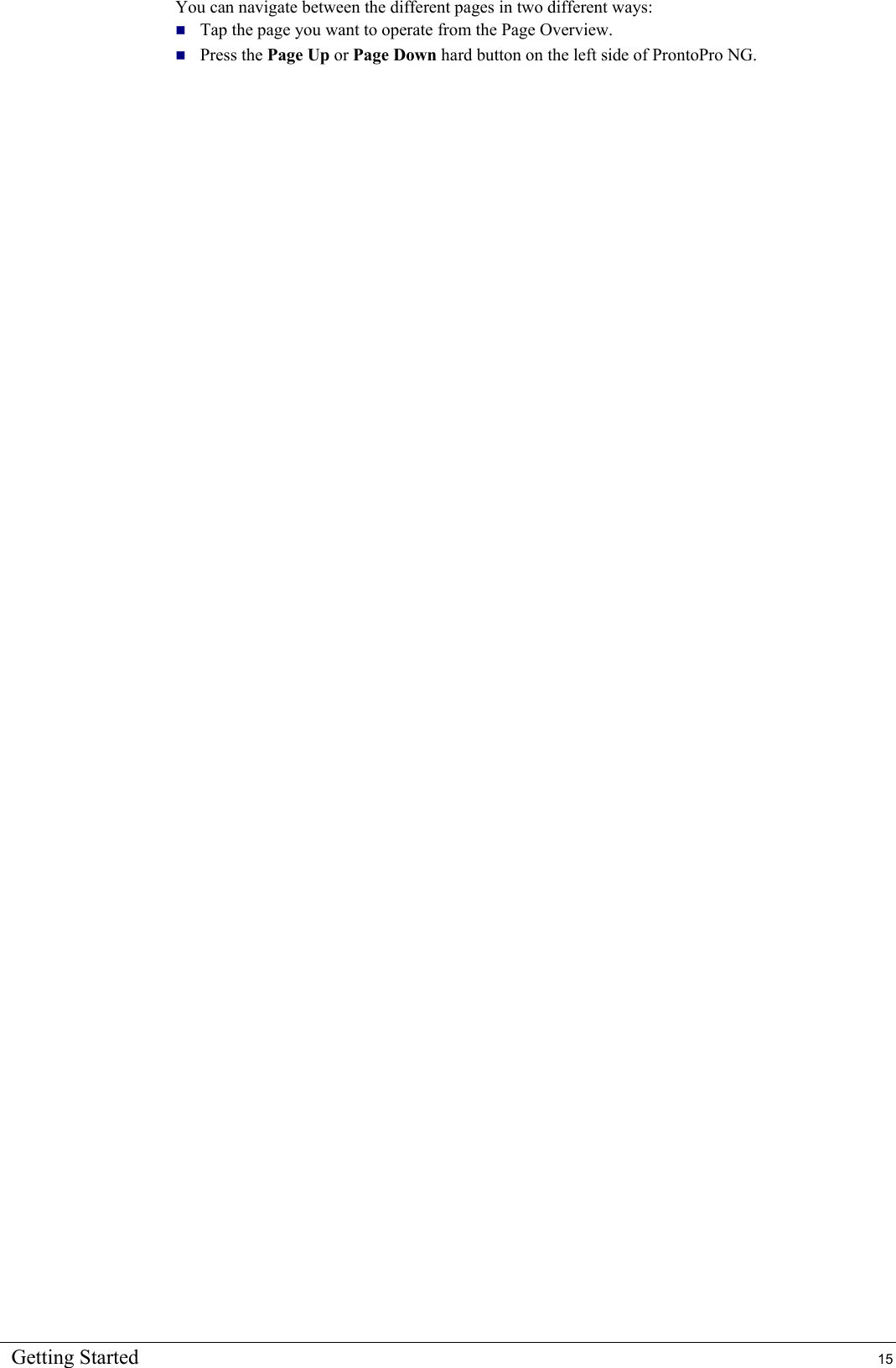 Getting Started  15 You can navigate between the different pages in two different ways:  Tap the page you want to operate from the Page Overview.  Press the Page Up or Page Down hard button on the left side of ProntoPro NG. 
