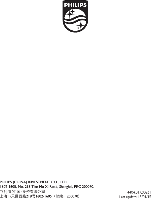   4404.017.00261 Last update: 15/01/15Shield_Black_2013 Version 1.1 &ndash; 25 October 2013PHILIPS (CHINA) INVESTMENT CO., LTD.1602-1605, No. 218 Tian Mu Xi Road, Shanghai, PRC 200070.飞利浦(中国)投资有限公司上海市天目西路218号1602-1605 (邮编：200070)