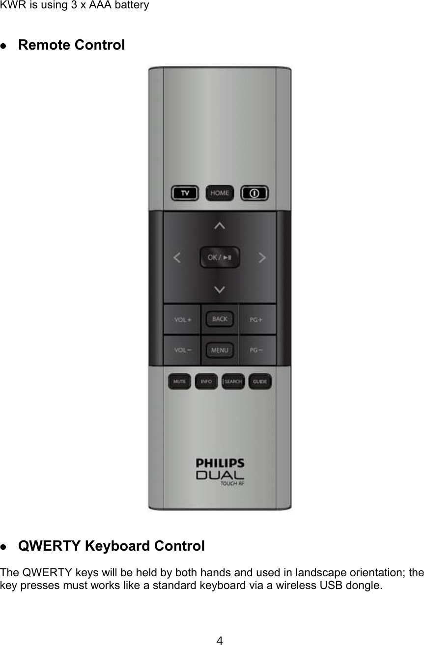KWR is using 3 x AAA battery€‰ Remote Control€Š QWERTY Keyboard Control The QWERTY keys will be held by both hands and used in landscape orientation; the key presses must works like a standard keyboard via a wireless USB dongle. 4