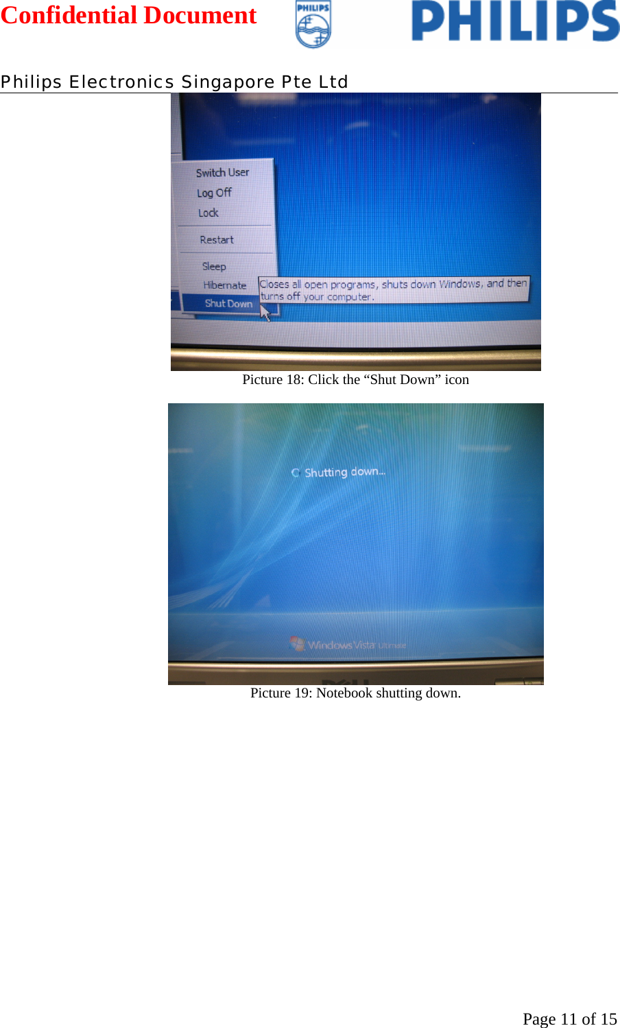 Confidential Document   Philips Electronics Singapore Pte Ltd  Page 11 of 15 Picture 18: Click the “Shut Down” icon   Picture 19: Notebook shutting down.   