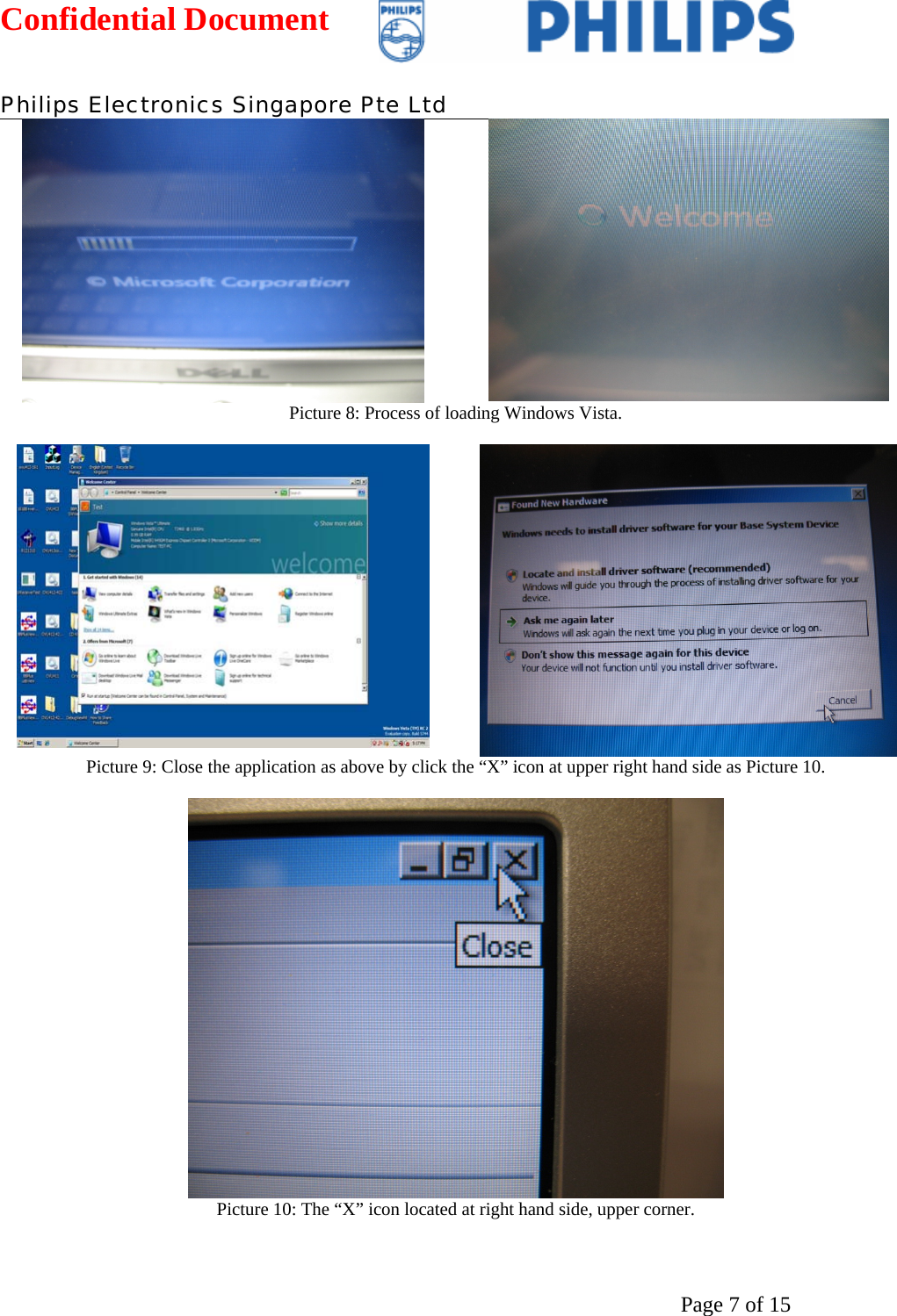 Confidential Document   Philips Electronics Singapore Pte Ltd  Page 7 of 15  Picture 8: Process of loading Windows Vista.    Picture 9: Close the application as above by click the “X” icon at upper right hand side as Picture 10.   Picture 10: The “X” icon located at right hand side, upper corner. 
