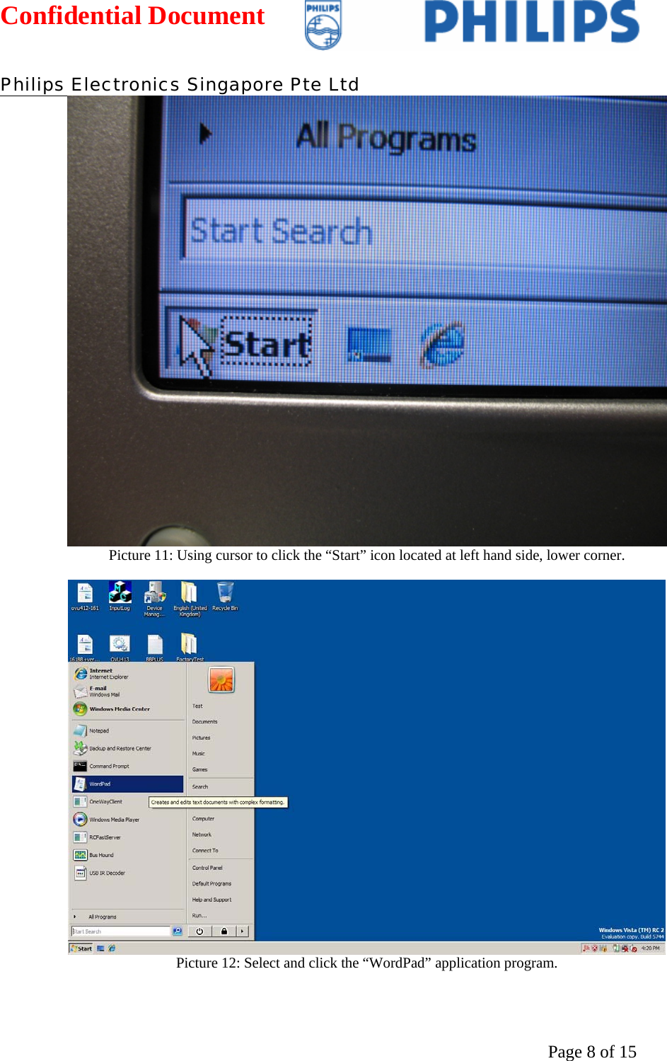 Confidential Document   Philips Electronics Singapore Pte Ltd  Page 8 of 15 Picture 11: Using cursor to click the “Start” icon located at left hand side, lower corner.   Picture 12: Select and click the “WordPad” application program.  