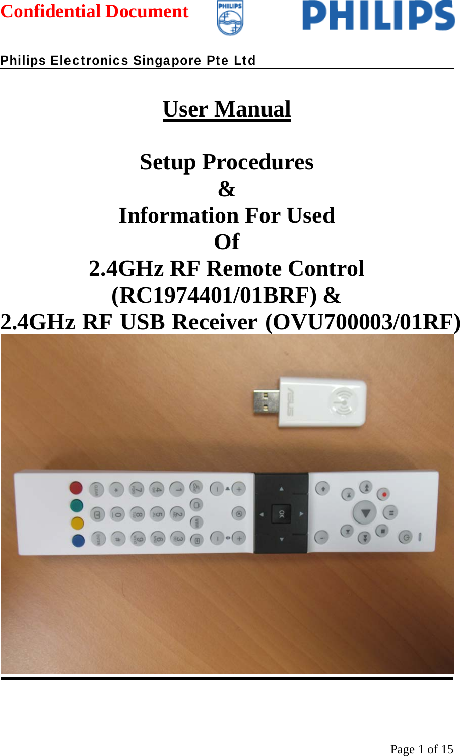 Confidential Document   Philips Electronics Singapore Pte Ltd  Page 1 of 15 User Manual  Setup Procedures &amp; Information For Used Of 2.4GHz RF Remote Control (RC1974401/01BRF) &amp;  2.4GHz RF USB Receiver (OVU700003/01RF)  