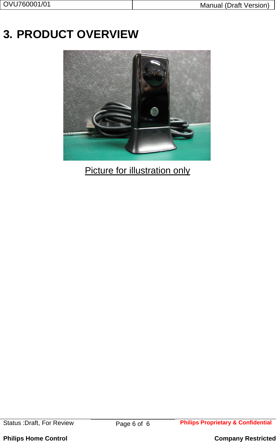 OVU760001/01  Manual (Draft Version)  Status :Draft, For Review  Page 6 of  6  Philips Proprietary &amp; ConfidentialPhilips Home Control   Company Restricted 3. PRODUCT OVERVIEW                        Picture for illustration only