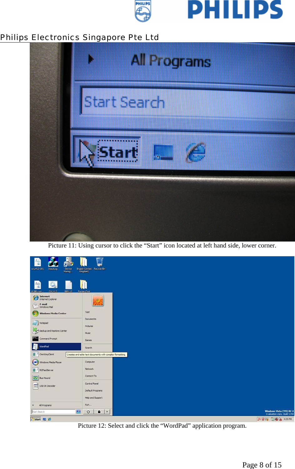    Philips Electronics Singapore Pte Ltd  Page 8 of 15 Picture 11: Using cursor to click the “Start” icon located at left hand side, lower corner.   Picture 12: Select and click the “WordPad” application program.  